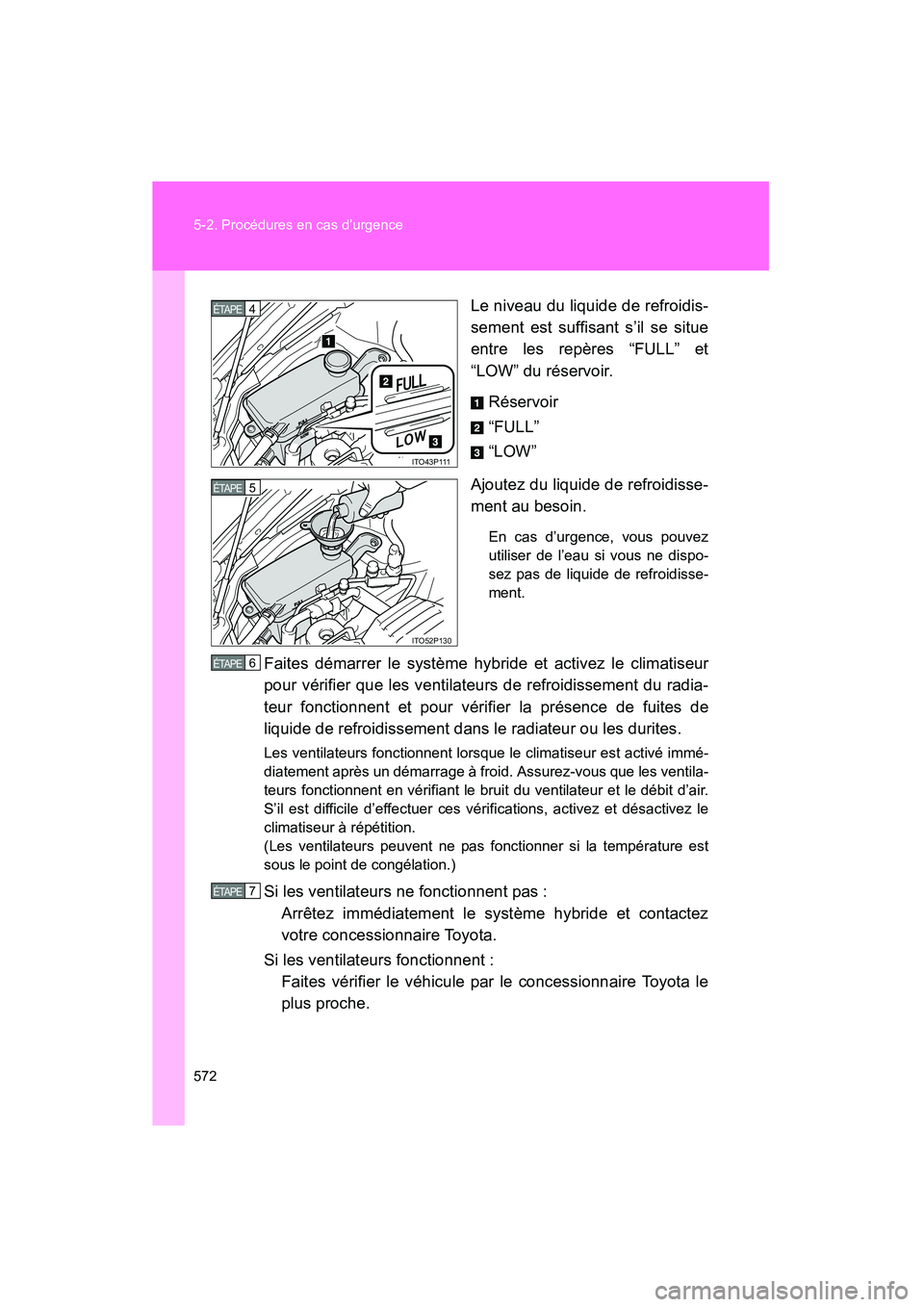 TOYOTA PRIUS 2015  Manuel du propriétaire (in French) 572 5-2. Procédures en cas d’urgence
PRIUS_OM_OM47A26D_(D)
Le niveau du liquide de refroidis-
sement est suffisant s’il se situe
entre les repères “FULL” et
“LOW” du réservoir.Réservoi
