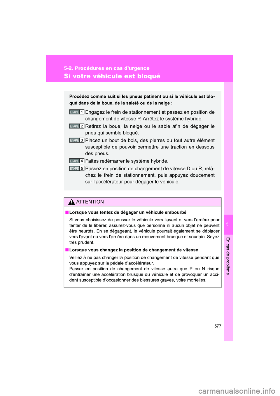 TOYOTA PRIUS 2015  Manuel du propriétaire (in French) 5
En cas de problème
577
5-2. Procédures en cas d’urgence
PRIUS_OM_OM47A26D_(D)
Si votre véhicule est bloqué
AT T E N T I O N
■Lorsque vous tentez de dégager un véhicule embourbé
Si vous ch
