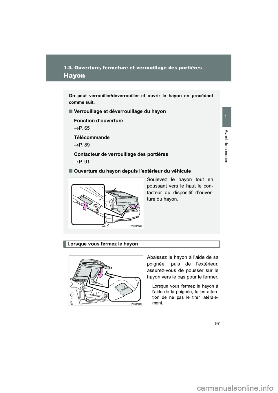 TOYOTA PRIUS 2015  Manuel du propriétaire (in French) 97
1
1-3. Ouverture, fermeture et verrouillage des portières
Avant de conduire
PRIUS_OM_OM47A26D_(D)
Hayon
Lorsque vous fermez le hayonAbaissez le hayon à l’aide de sa
poignée, puis de l’extér