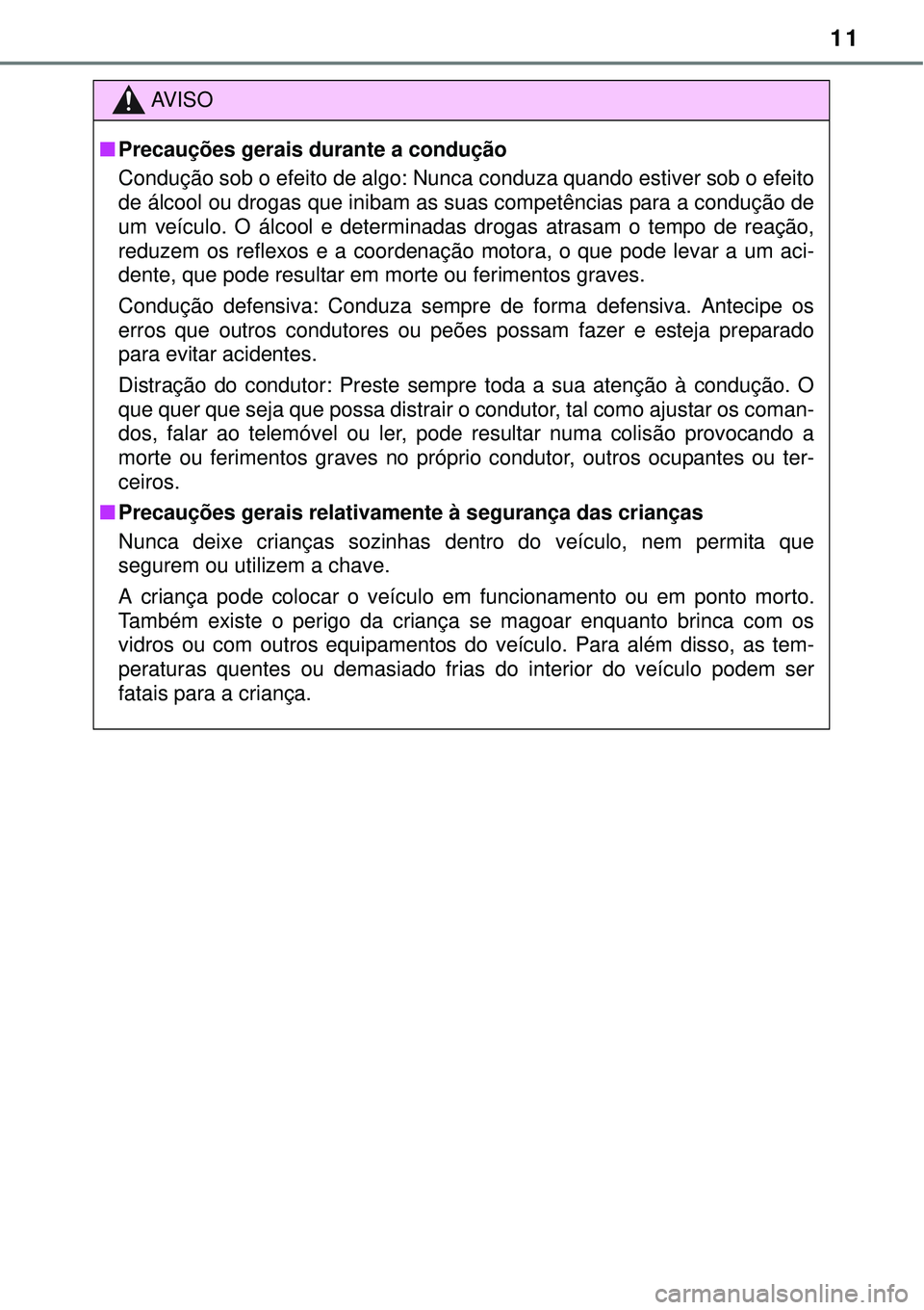 TOYOTA PRIUS 2015 Manual de utilização (in Portuguese) 11
AV I S O
nPrecauções gerais durante a condução
Condução sob o efeito de algo: Nunca conduza quando estiver sob o efeito
de álcool ou drogas que inibam as suas competências para a condução TOYOTA PRIUS 2015 Manual de utilização (in Portuguese) 11
AV I S O
nPrecauções gerais durante a condução
Condução sob o efeito de algo: Nunca conduza quando estiver sob o efeito
de álcool ou drogas que inibam as suas competências para a condução