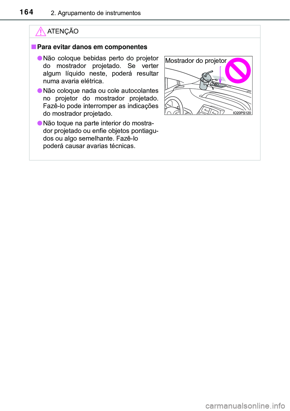 TOYOTA PRIUS 2015  Manual de utilização (in Portuguese) 1642. Agrupamento de instrumentos
ATENÇÃO
nPara evitar danos em componentes
lNão coloque bebidas perto do projetor
do mostrador projetado. Se verter
algum líquido neste, poderá resultar
numa avar