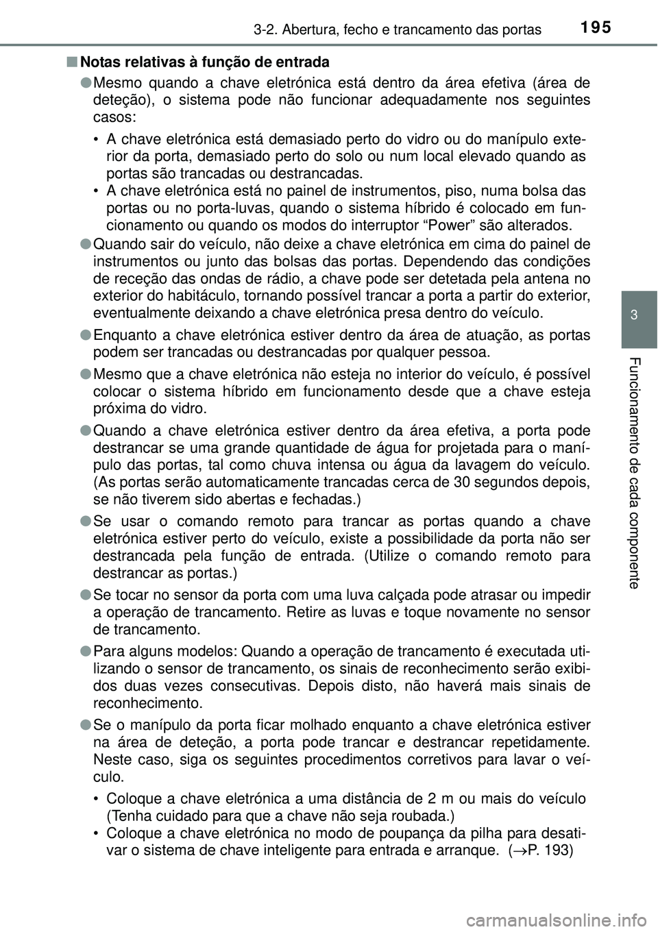 TOYOTA PRIUS 2015 Manual de utilização (in Portuguese) 1953-2. Abertura, fecho e trancamento das portas
3
Funcionamento de cada componente
nNotas relativas à função de entrada
lMesmo quando a chave eletrónica está dentro da área efetiva (área de
de TOYOTA PRIUS 2015 Manual de utilização (in Portuguese) 1953-2. Abertura, fecho e trancamento das portas
3
Funcionamento de cada componente
nNotas relativas à função de entrada
lMesmo quando a chave eletrónica está dentro da área efetiva (área de
de