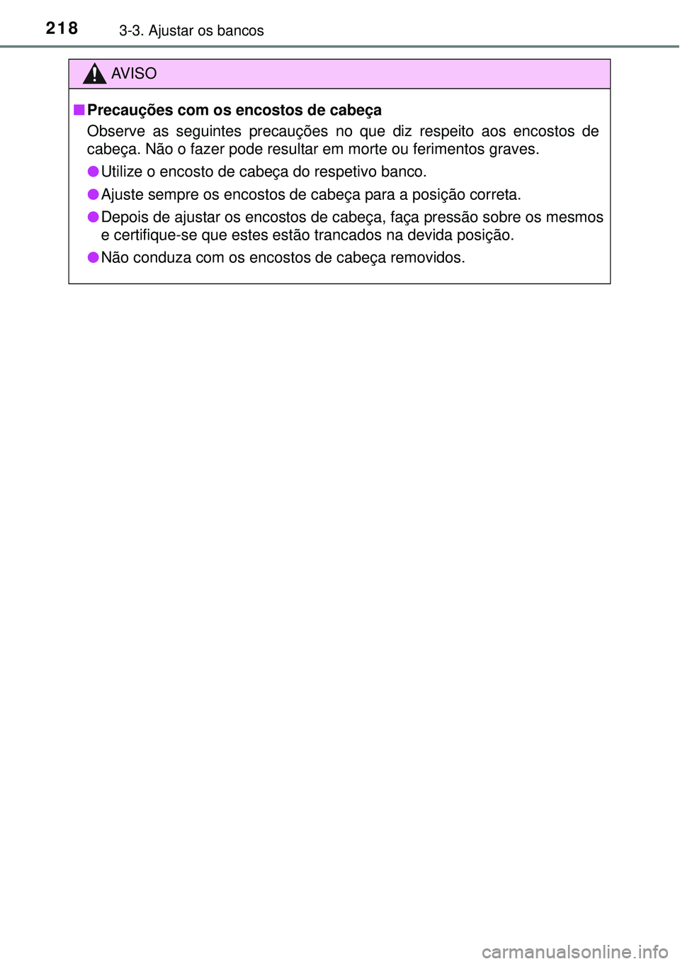 TOYOTA PRIUS 2015 Manual de utilização (in Portuguese) 2183-3. Ajustar os bancos
AV I S O
nPrecauções com os encostos de cabeça
Observe as seguintes precauções no que diz respeito aos encostos de
cabeça. Não o fazer pode resultar em morte ou ferime TOYOTA PRIUS 2015 Manual de utilização (in Portuguese) 2183-3. Ajustar os bancos
AV I S O
nPrecauções com os encostos de cabeça
Observe as seguintes precauções no que diz respeito aos encostos de
cabeça. Não o fazer pode resultar em morte ou ferime