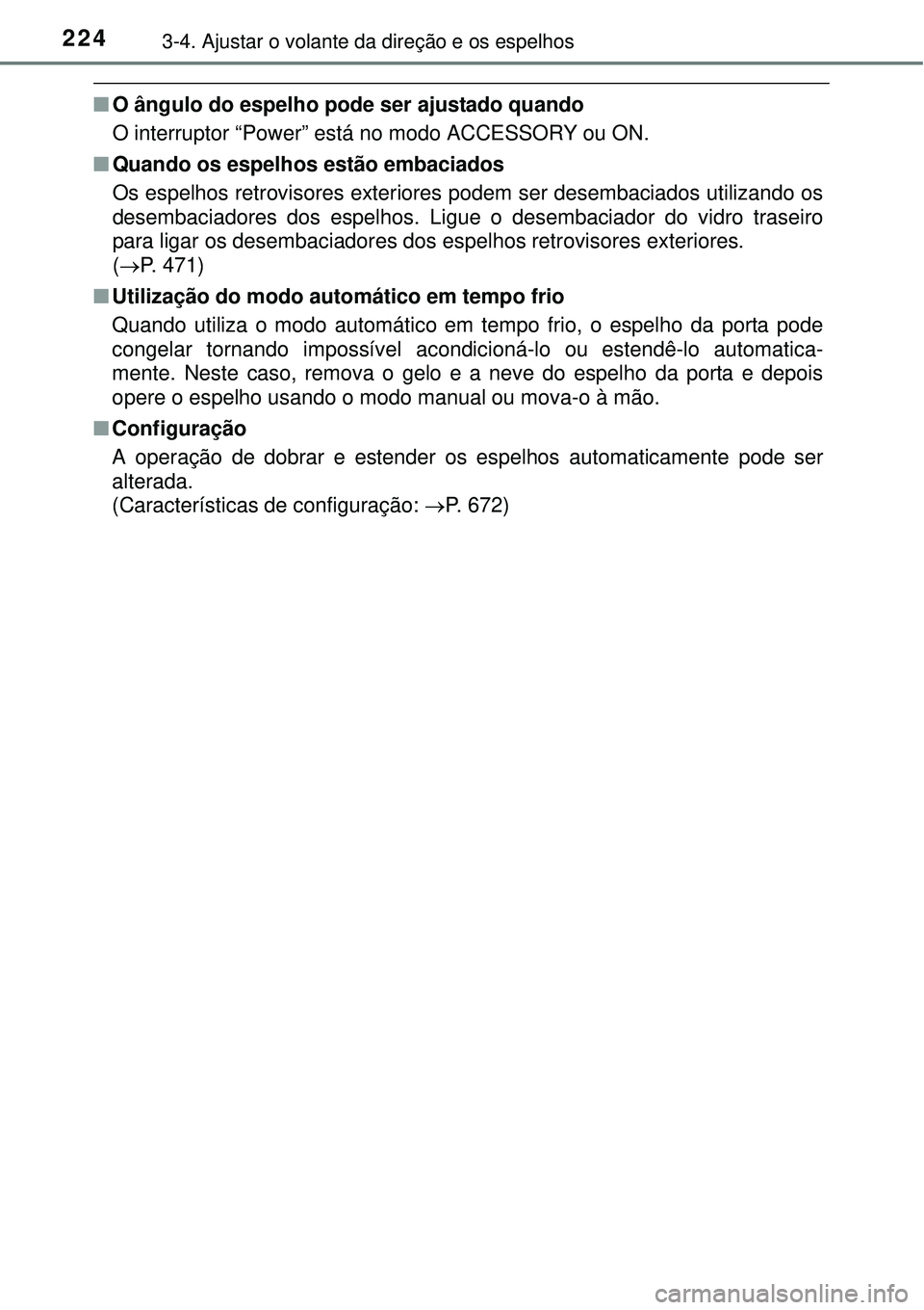 TOYOTA PRIUS 2015 Manual de utilização (in Portuguese) 2243-4. Ajustar o volante da direção e os espelhos
nO ângulo do espelho pode ser ajustado quando
O interruptor “Power” está no modo ACCESSORY ou ON.
nQuando os espelhos estão embaciados
Os e TOYOTA PRIUS 2015 Manual de utilização (in Portuguese) 2243-4. Ajustar o volante da direção e os espelhos
nO ângulo do espelho pode ser ajustado quando
O interruptor “Power” está no modo ACCESSORY ou ON.
nQuando os espelhos estão embaciados
Os e