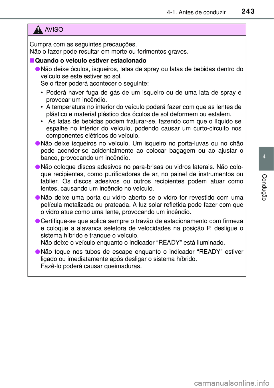 TOYOTA PRIUS 2015 Manual de utilização (in Portuguese) 2434-1. Antes de conduzir
4
Condução
AV I S O
Cumpra com as seguintes precauções.
Não o fazer pode resultar em morte ou ferimentos graves.
nQuando o veículo estiver estacionado
lNão deixe ócul TOYOTA PRIUS 2015 Manual de utilização (in Portuguese) 2434-1. Antes de conduzir
4
Condução
AV I S O
Cumpra com as seguintes precauções.
Não o fazer pode resultar em morte ou ferimentos graves.
nQuando o veículo estiver estacionado
lNão deixe ócul