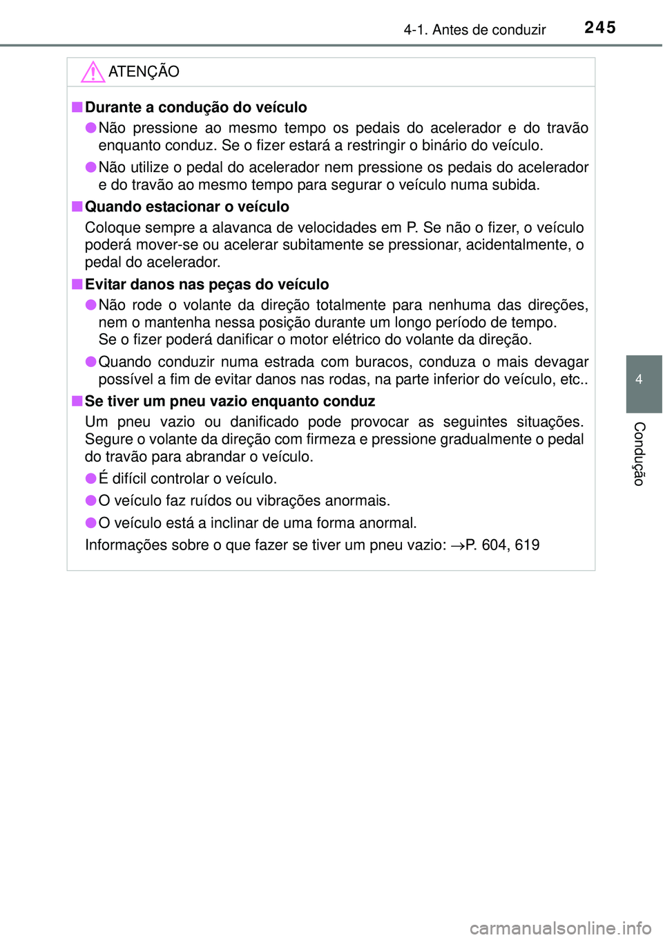TOYOTA PRIUS 2015 Manual de utilização (in Portuguese) 2454-1. Antes de conduzir
4
Condução
ATENÇÃO
nDurante a condução do veículo
lNão pressione ao mesmo tempo os pedais do acelerador e do travão
enquanto conduz. Se o fizer estará a restringir TOYOTA PRIUS 2015 Manual de utilização (in Portuguese) 2454-1. Antes de conduzir
4
Condução
ATENÇÃO
nDurante a condução do veículo
lNão pressione ao mesmo tempo os pedais do acelerador e do travão
enquanto conduz. Se o fizer estará a restringir