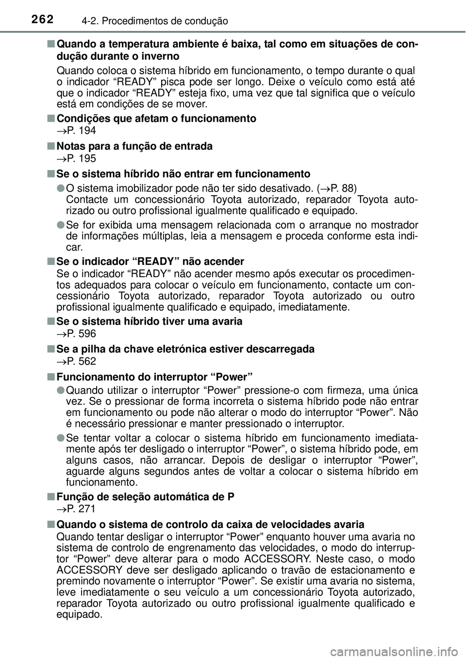 TOYOTA PRIUS 2015 Manual de utilização (in Portuguese) 2624-2. Procedimentos de condução
nQuando a temperatura ambiente é baixa, tal como em situações de con-
dução durante o inverno
Quando coloca o sistema híbrido em funcionamento, o tempo durant TOYOTA PRIUS 2015 Manual de utilização (in Portuguese) 2624-2. Procedimentos de condução
nQuando a temperatura ambiente é baixa, tal como em situações de con-
dução durante o inverno
Quando coloca o sistema híbrido em funcionamento, o tempo durant