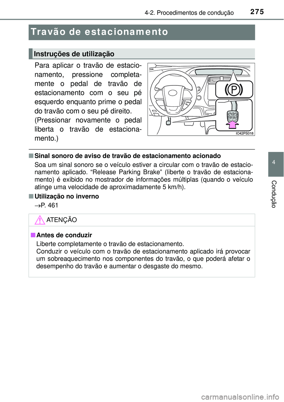TOYOTA PRIUS 2015 Manual de utilização (in Portuguese) 275
4
4-2. Procedimentos de condução
Condução
Travão de estacionamento
Para aplicar o travão de estacio-
namento, pressione completa-
mente o pedal de travão de
estacionamento com o seu pé
esq TOYOTA PRIUS 2015 Manual de utilização (in Portuguese) 275
4
4-2. Procedimentos de condução
Condução
Travão de estacionamento
Para aplicar o travão de estacio-
namento, pressione completa-
mente o pedal de travão de
estacionamento com o seu pé
esq
