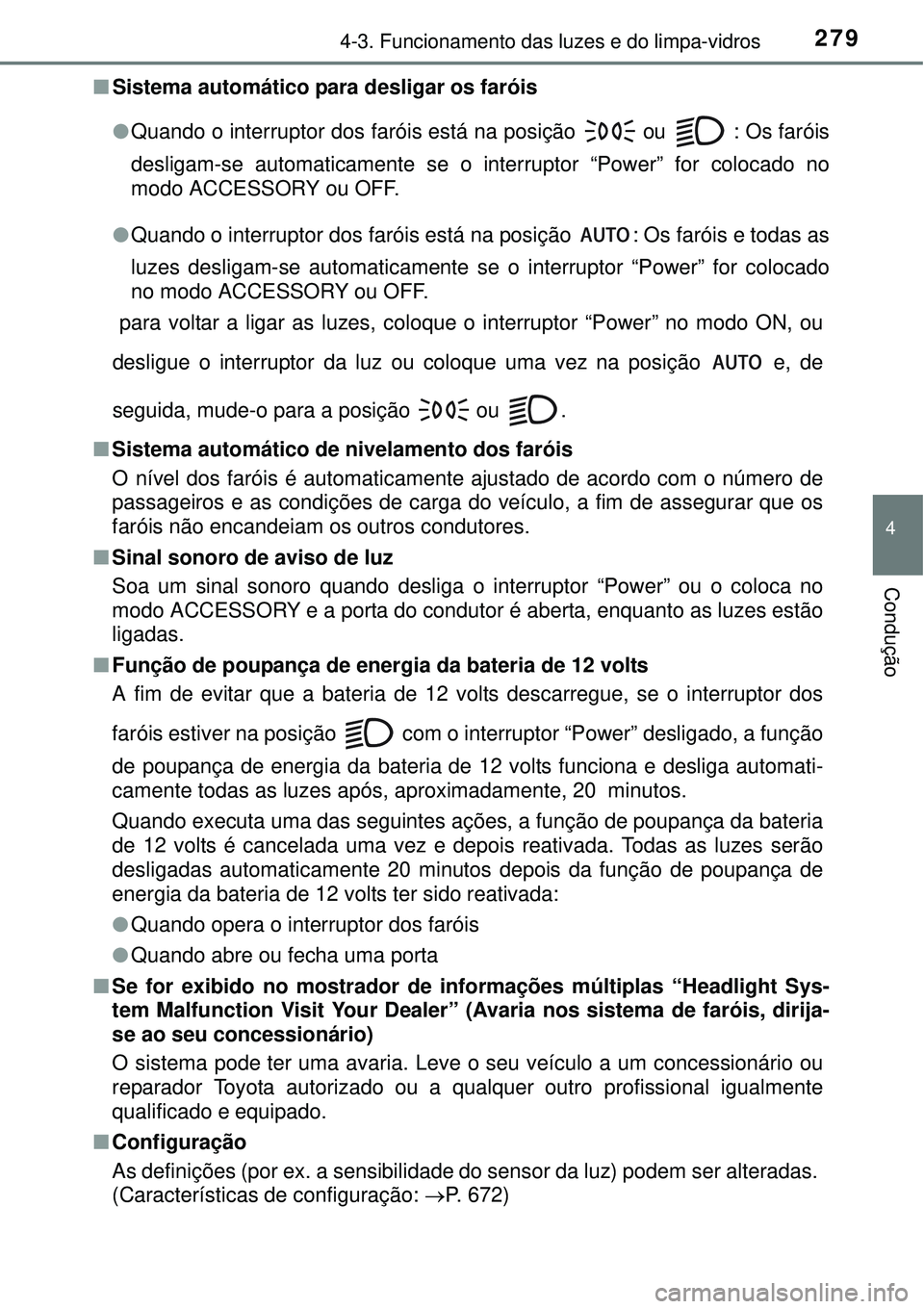 TOYOTA PRIUS 2015 Manual de utilização (in Portuguese) 2794-3. Funcionamento das luzes e do limpa-vidros
4
Condução
nSistema automático para desligar os faróis
lQuando o interruptor dos faróis está na posição
ou : Os faróis
desligam-se automat TOYOTA PRIUS 2015 Manual de utilização (in Portuguese) 2794-3. Funcionamento das luzes e do limpa-vidros
4
Condução
nSistema automático para desligar os faróis
lQuando o interruptor dos faróis está na posição
ou : Os faróis
desligam-se automat