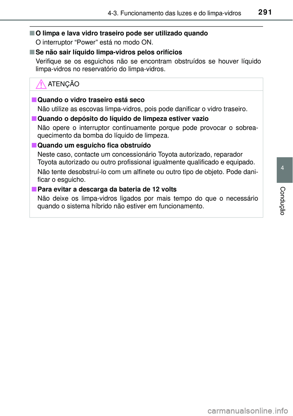 TOYOTA PRIUS 2015 Manual de utilização (in Portuguese) 2914-3. Funcionamento das luzes e do limpa-vidros
4
Condução
nO limpa e lava vidro traseiro pode ser utilizado quando
O interruptor “Power” está no modo ON.
nSe não sair líquido limpa-vidros TOYOTA PRIUS 2015 Manual de utilização (in Portuguese) 2914-3. Funcionamento das luzes e do limpa-vidros
4
Condução
nO limpa e lava vidro traseiro pode ser utilizado quando
O interruptor “Power” está no modo ON.
nSe não sair líquido limpa-vidros