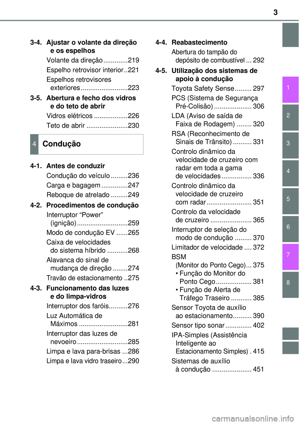 TOYOTA PRIUS 2015  Manual de utilização (in Portuguese) 3
1
8 7
6
5
4
3
2
3-4. Ajustar o volante da direção 
e os espelhos
Volante da direção .............219
Espelho retrovisor interior ..221
Espelhos retrovisores 
exteriores .........................