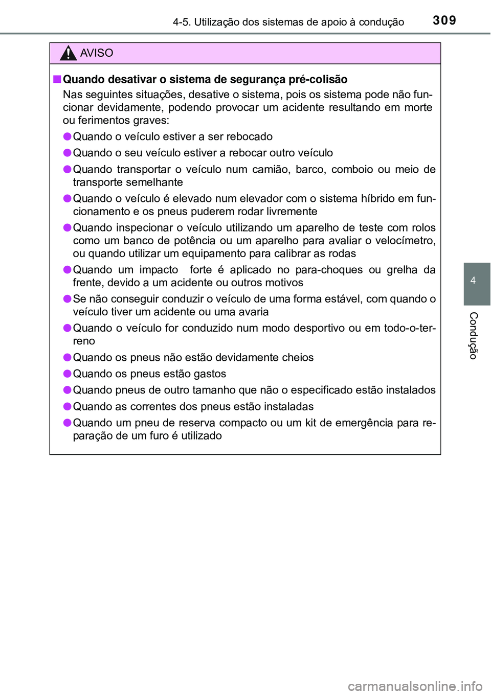 TOYOTA PRIUS 2015 Manual de utilização (in Portuguese) 3094-5. Utilização dos sistemas de apoio à condução
4
Condução
AV I S O
nQuando desativar o sistema de segurança pré-colisão
Nas seguintes situações, desative o sistema, pois os sistema po TOYOTA PRIUS 2015 Manual de utilização (in Portuguese) 3094-5. Utilização dos sistemas de apoio à condução
4
Condução
AV I S O
nQuando desativar o sistema de segurança pré-colisão
Nas seguintes situações, desative o sistema, pois os sistema po