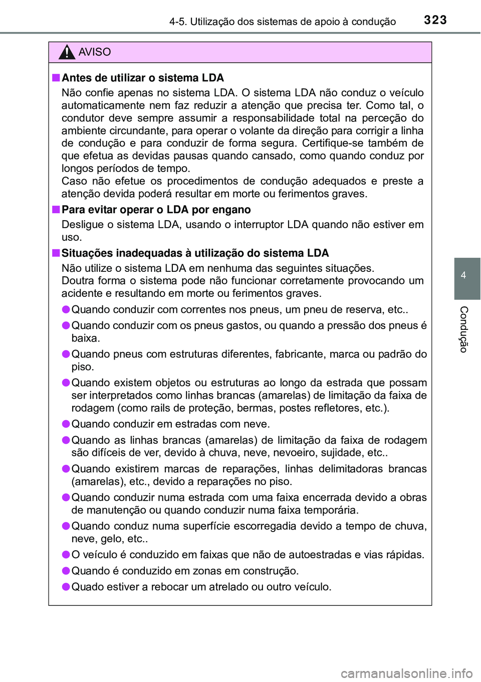 TOYOTA PRIUS 2015  Manual de utilização (in Portuguese) 3234-5. Utilização dos sistemas de apoio à condução
4
Condução
AV I S O
nAntes de utilizar o sistema LDA
Não confie apenas no sistema LDA. O sistema LDA não conduz o veículo
automaticamente 