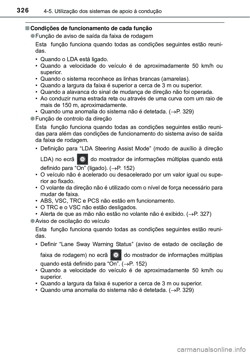 TOYOTA PRIUS 2015  Manual de utilização (in Portuguese) 3264-5. Utilização dos sistemas de apoio à condução
nCondições de funcionamento de cada função
lFunção de aviso de saída da faixa de rodagem
Esta  função funciona quando todas as condiç