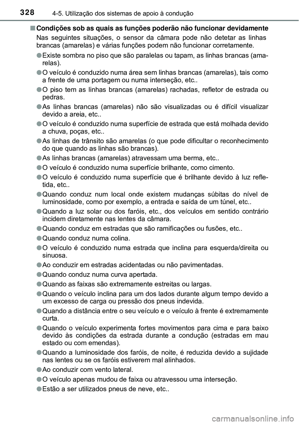 TOYOTA PRIUS 2015  Manual de utilização (in Portuguese) 3284-5. Utilização dos sistemas de apoio à condução
nCondições sob as quais as funções poderão não funcionar devidamente
Nas seguintes situações, o sensor da câmara pode não detetar as 