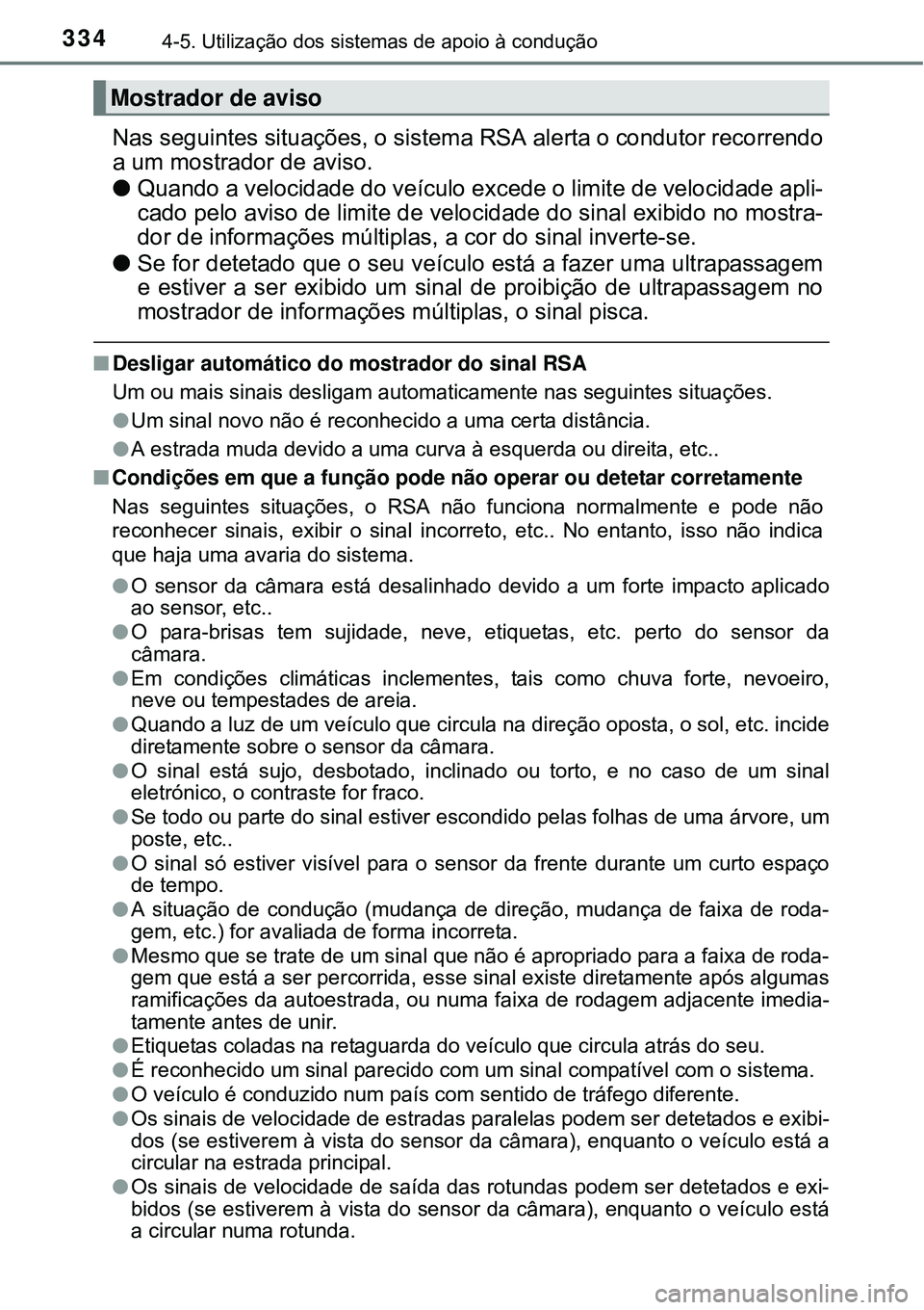 TOYOTA PRIUS 2015  Manual de utilização (in Portuguese) 3344-5. Utilização dos sistemas de apoio à condução
Nas seguintes situações, o sistema RSA alerta o condutor recorrendo
a um mostrador de aviso.
lQuando a velocidade do veículo excede o limite