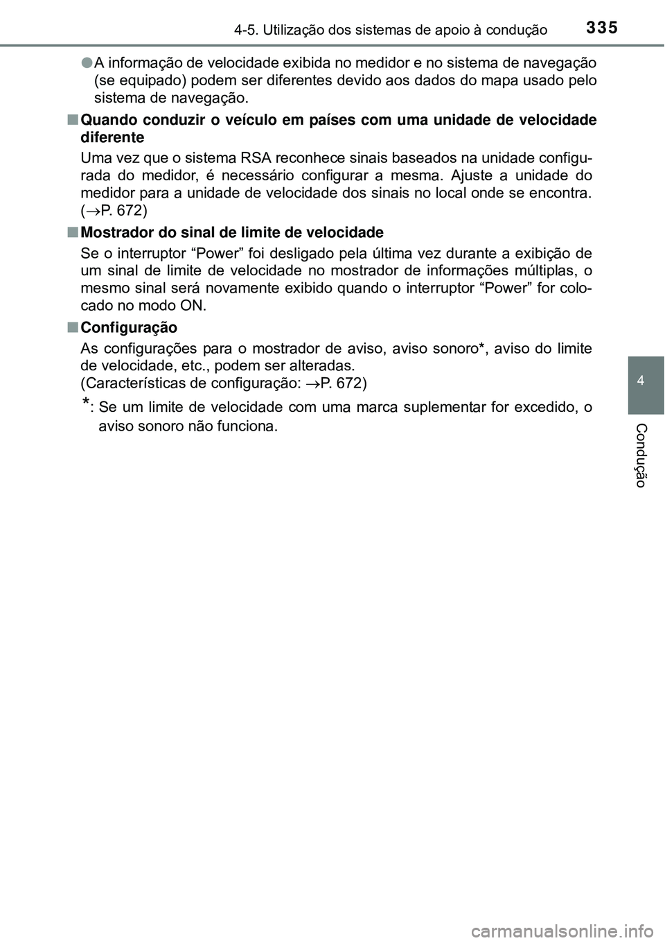 TOYOTA PRIUS 2015  Manual de utilização (in Portuguese) 3354-5. Utilização dos sistemas de apoio à condução
4
Condução
lA informação de velocidade exibida no medidor e no sistema de navegação
(se equipado) podem ser diferentes devido aos dados d
