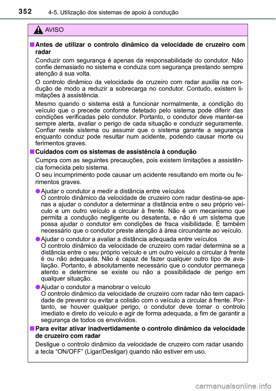TOYOTA PRIUS 2015  Manual de utilização (in Portuguese) 3524-5. Utilização dos sistemas de apoio à condução
AV I S O
nAntes de utilizar o controlo dinâmico da velocidade de cruzeiro com
radar 
Conduzir com segurança é apenas da responsabilidade do 