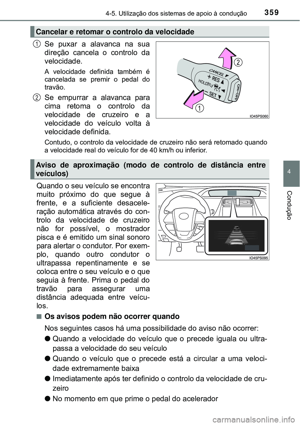 TOYOTA PRIUS 2015  Manual de utilização (in Portuguese) 3594-5. Utilização dos sistemas de apoio à condução
4
Condução
Se puxar a alavanca na sua
direção cancela o controlo da
velocidade.
A velocidade definida também é
cancelada se premir o peda