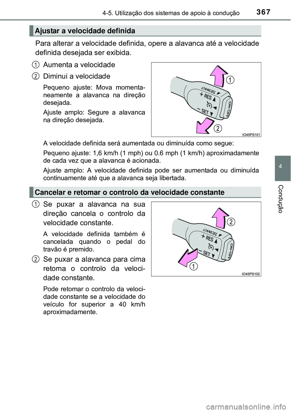 TOYOTA PRIUS 2015  Manual de utilização (in Portuguese) 3674-5. Utilização dos sistemas de apoio à condução
4
Condução
Para alterar a velocidade definida, opere a alavanca até a velocidade
definida desejada ser exibida.
Aumenta a velocidade
Diminui
