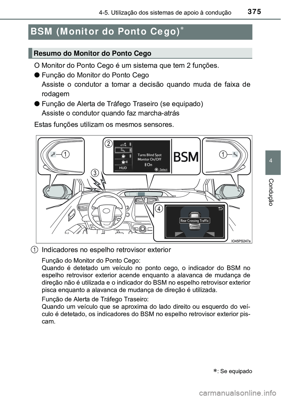 TOYOTA PRIUS 2015  Manual de utilização (in Portuguese) 375
4
4-5. Utilização dos sistemas de apoio à condução
Condução
BSM (Monitor do Ponto Cego)
O Monitor do Ponto Cego é um sistema que tem 2 funções.
lFunção do Monitor do Ponto Cego
Assi