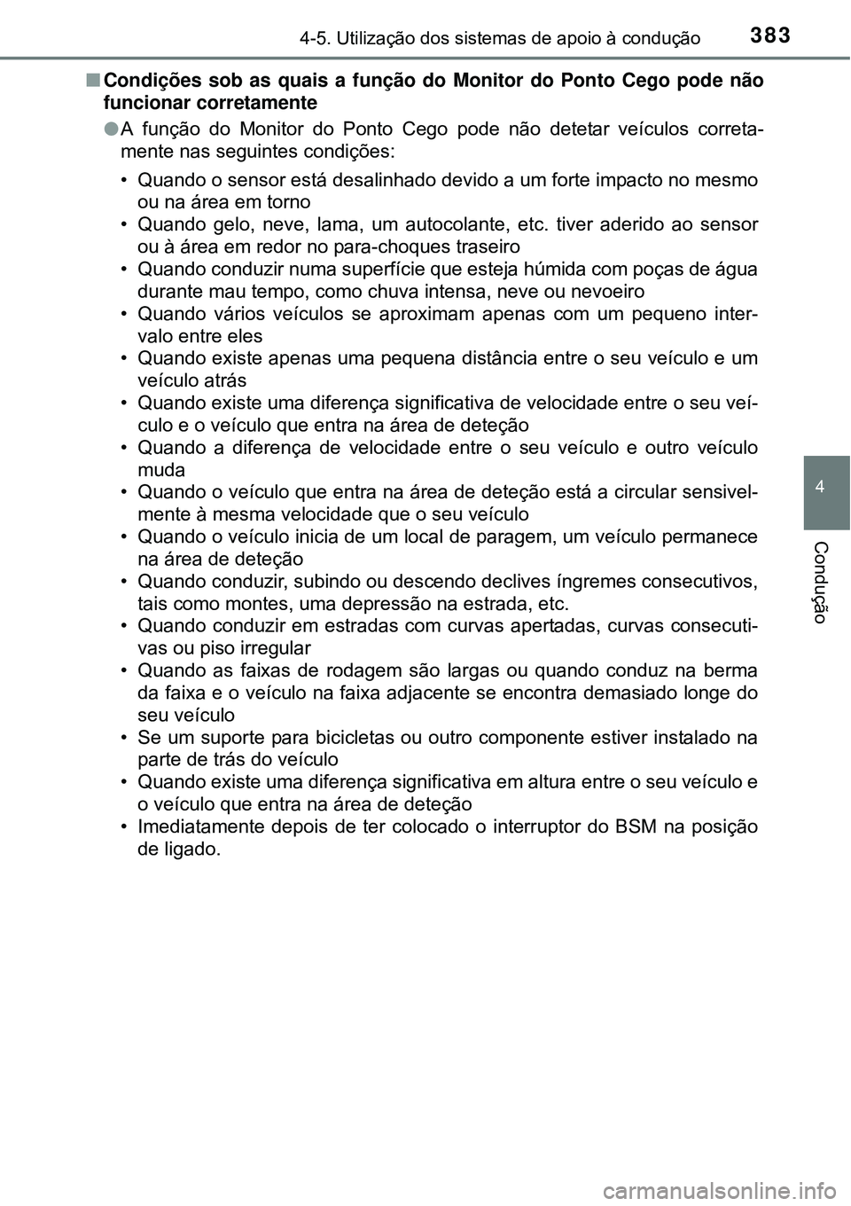 TOYOTA PRIUS 2015  Manual de utilização (in Portuguese) 3834-5. Utilização dos sistemas de apoio à condução
4
Condução
nCondições sob as quais a função do Monitor do Ponto Cego pode não
funcionar corretamente
lA função do Monitor do Ponto Ceg