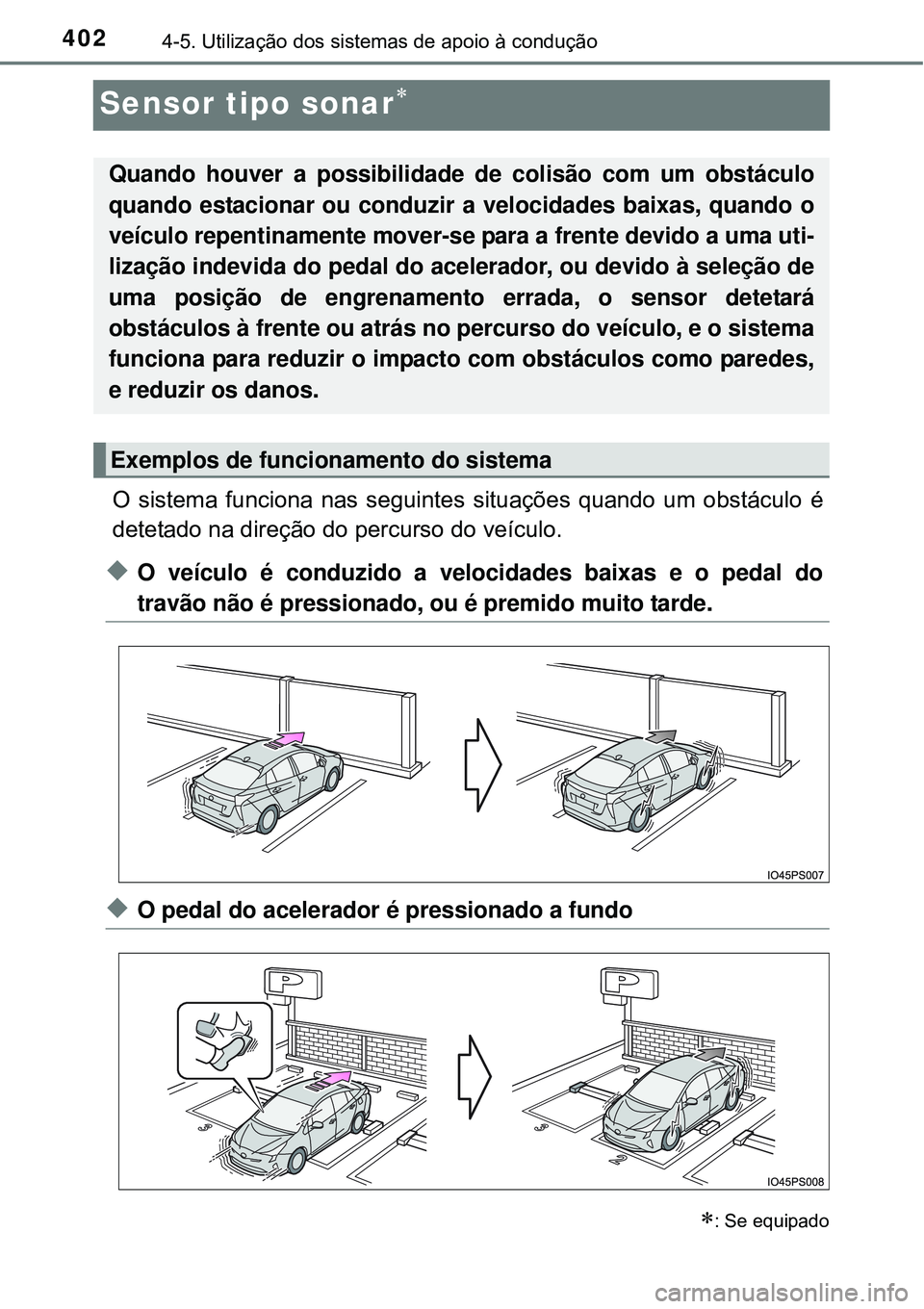 TOYOTA PRIUS 2015  Manual de utilização (in Portuguese) 4024-5. Utilização dos sistemas de apoio à condução
Sensor tipo sonar
O sistema funciona nas seguintes situações quando um obstáculo é
detetado na direção do percurso do veículo.
uO ve