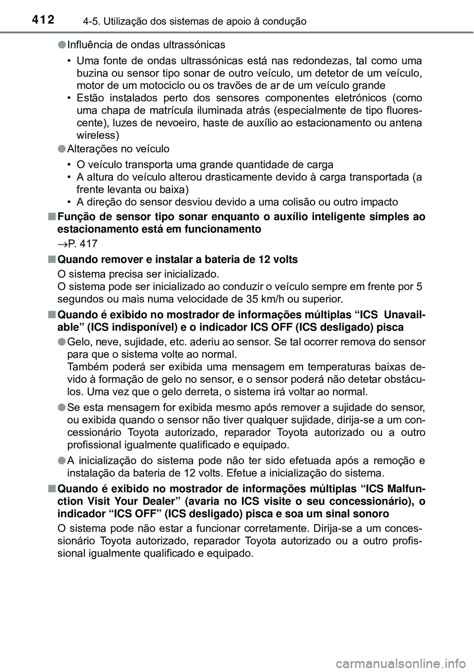 TOYOTA PRIUS 2015  Manual de utilização (in Portuguese) 4124-5. Utilização dos sistemas de apoio à condução
lInfluência de ondas ultrassónicas
• Uma fonte de ondas ultrassónicas está nas redondezas, tal como uma
buzina ou sensor tipo sonar de ou