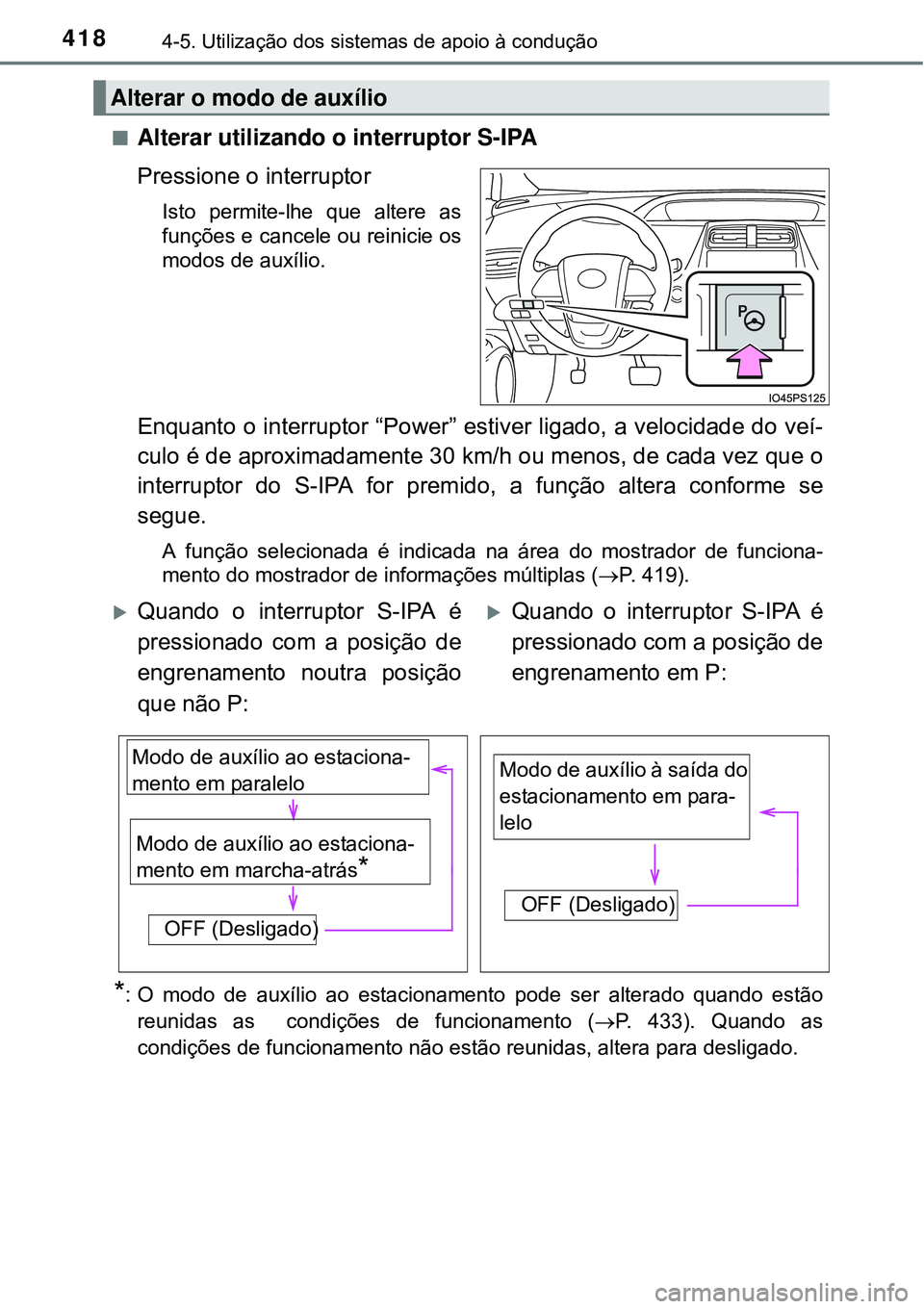 TOYOTA PRIUS 2015  Manual de utilização (in Portuguese) 4184-5. Utilização dos sistemas de apoio à condução
nAlterar utilizando o interruptor S-IPA
Pressione o interruptor
Isto permite-lhe que altere as
funções e cancele ou reinicie os
modos de aux