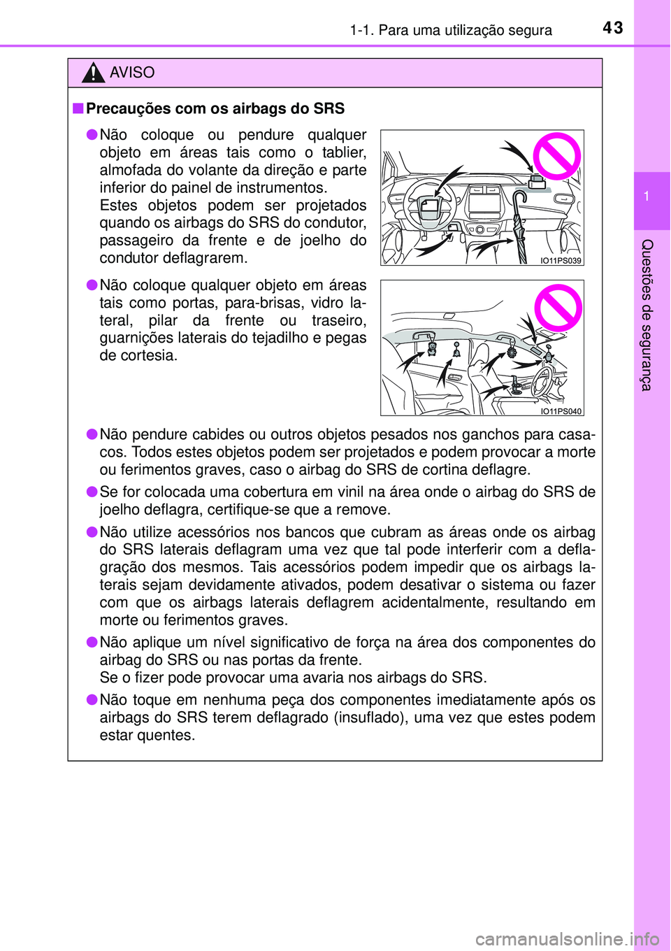 TOYOTA PRIUS 2015 Manual de utilização (in Portuguese) 431-1. Para uma utilização segura
1
Questões de segurança
AV I S O
nPrecauções com os airbags do SRS
lNão pendure cabides ou outros objetos pesados nos ganchos para casa-
cos. Todos estes objet TOYOTA PRIUS 2015 Manual de utilização (in Portuguese) 431-1. Para uma utilização segura
1
Questões de segurança
AV I S O
nPrecauções com os airbags do SRS
lNão pendure cabides ou outros objetos pesados nos ganchos para casa-
cos. Todos estes objet