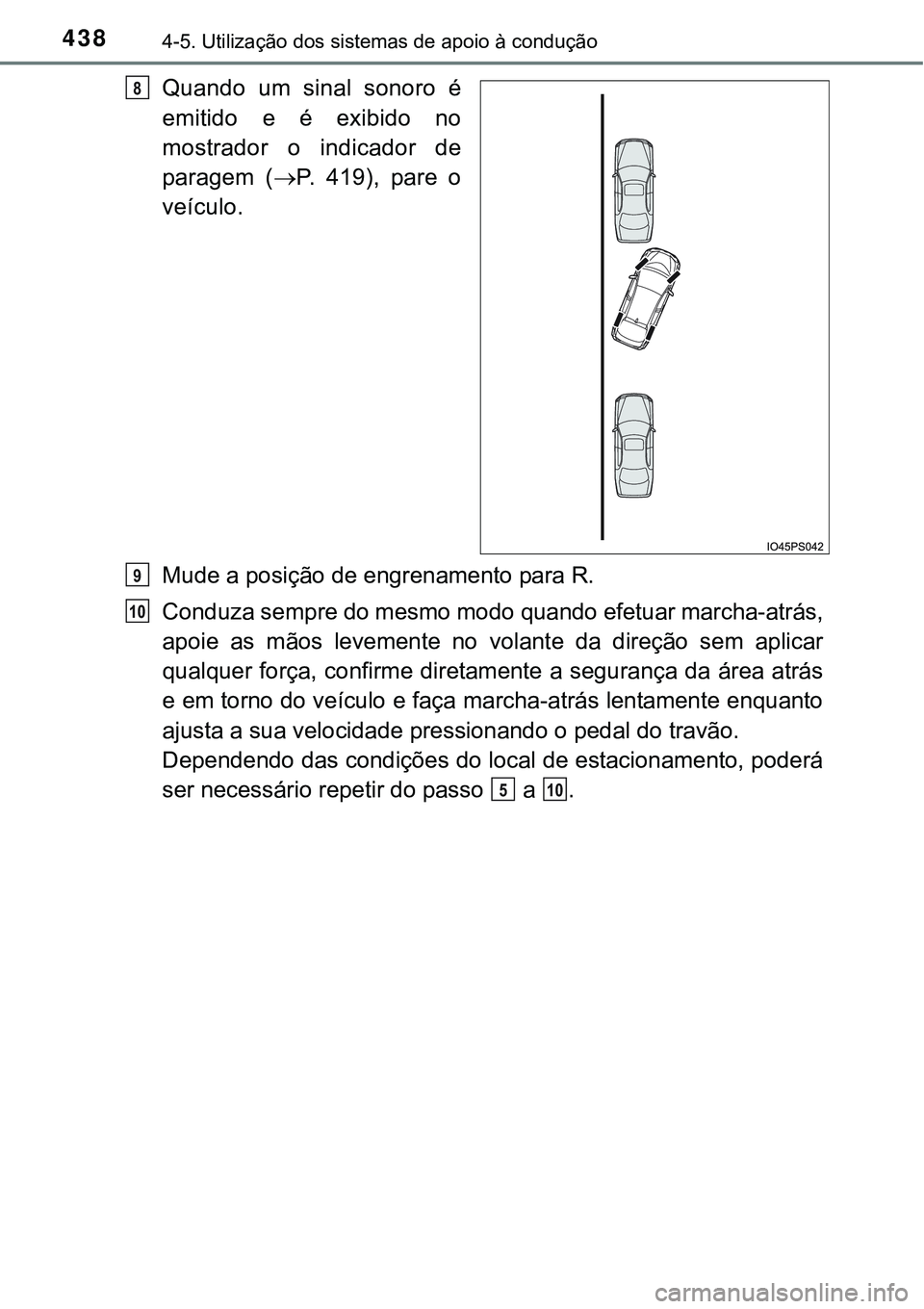 TOYOTA PRIUS 2015 Manual de utilização (in Portuguese) 4384-5. Utilização dos sistemas de apoio à condução
Quando um sinal sonoro é
emitido e é exibido no
mostrador o indicador de
paragem (P. 419), pare o
veículo.
Mude a posição de engrenamen TOYOTA PRIUS 2015 Manual de utilização (in Portuguese) 4384-5. Utilização dos sistemas de apoio à condução
Quando um sinal sonoro é
emitido e é exibido no
mostrador o indicador de
paragem (P. 419), pare o
veículo.
Mude a posição de engrenamen