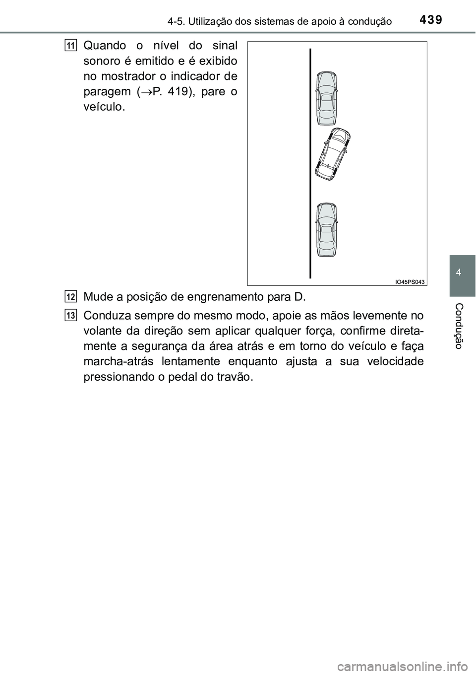 TOYOTA PRIUS 2015 Manual de utilização (in Portuguese) 4394-5. Utilização dos sistemas de apoio à condução
4
Condução
Quando o nível do sinal
sonoro é emitido e é exibido
no mostrador o indicador de
paragem (P. 419), pare o
veículo.
Mude a p TOYOTA PRIUS 2015 Manual de utilização (in Portuguese) 4394-5. Utilização dos sistemas de apoio à condução
4
Condução
Quando o nível do sinal
sonoro é emitido e é exibido
no mostrador o indicador de
paragem (P. 419), pare o
veículo.
Mude a p