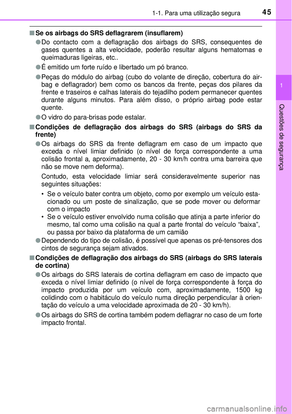 TOYOTA PRIUS 2015 Manual de utilização (in Portuguese) 451-1. Para uma utilização segura
1
Questões de segurança
nSe os airbags do SRS deflagrarem (insuflarem)
lDo contacto com a deflagração dos airbags do SRS, consequentes de
gases quentes a alta v TOYOTA PRIUS 2015 Manual de utilização (in Portuguese) 451-1. Para uma utilização segura
1
Questões de segurança
nSe os airbags do SRS deflagrarem (insuflarem)
lDo contacto com a deflagração dos airbags do SRS, consequentes de
gases quentes a alta v