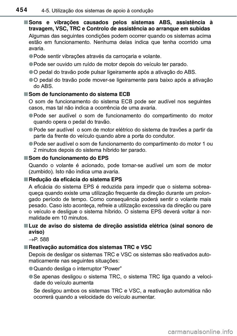 TOYOTA PRIUS 2015 Manual de utilização (in Portuguese) 4544-5. Utilização dos sistemas de apoio à condução
nSons e vibrações causados pelos sistemas ABS, assistência à
travagem, VSC, TRC e Controlo de assistência ao arranque em subidas
Algumas d TOYOTA PRIUS 2015 Manual de utilização (in Portuguese) 4544-5. Utilização dos sistemas de apoio à condução
nSons e vibrações causados pelos sistemas ABS, assistência à
travagem, VSC, TRC e Controlo de assistência ao arranque em subidas
Algumas d