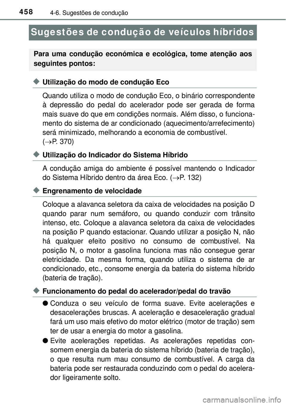 TOYOTA PRIUS 2015 Manual de utilização (in Portuguese) 4584-6. Sugestões de condução
Sugestões de condução de veículos híbridos
uUtilização do modo de condução Eco
Quando utiliza o modo de condução Eco, o binário correspondente
à depress TOYOTA PRIUS 2015 Manual de utilização (in Portuguese) 4584-6. Sugestões de condução
Sugestões de condução de veículos híbridos
uUtilização do modo de condução Eco
Quando utiliza o modo de condução Eco, o binário correspondente
à depress