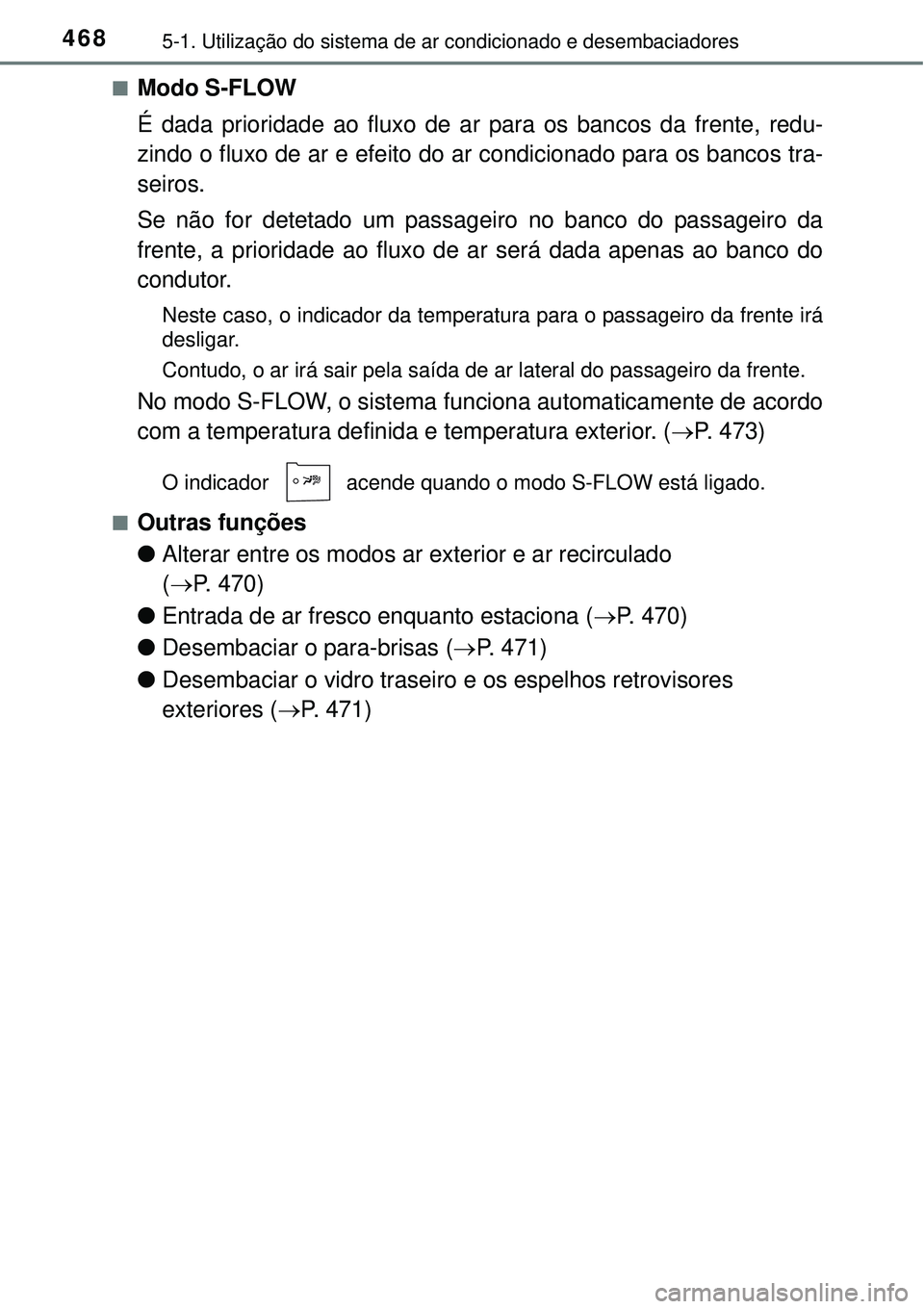TOYOTA PRIUS 2015 Manual de utilização (in Portuguese) 4685-1. Utilização do sistema de ar condicionado e desembaciadores
nModo S-FLOW
É dada prioridade ao fluxo de ar para os bancos da frente, redu-
zindo o fluxo de ar e efeito do ar condicionado para TOYOTA PRIUS 2015 Manual de utilização (in Portuguese) 4685-1. Utilização do sistema de ar condicionado e desembaciadores
nModo S-FLOW
É dada prioridade ao fluxo de ar para os bancos da frente, redu-
zindo o fluxo de ar e efeito do ar condicionado para