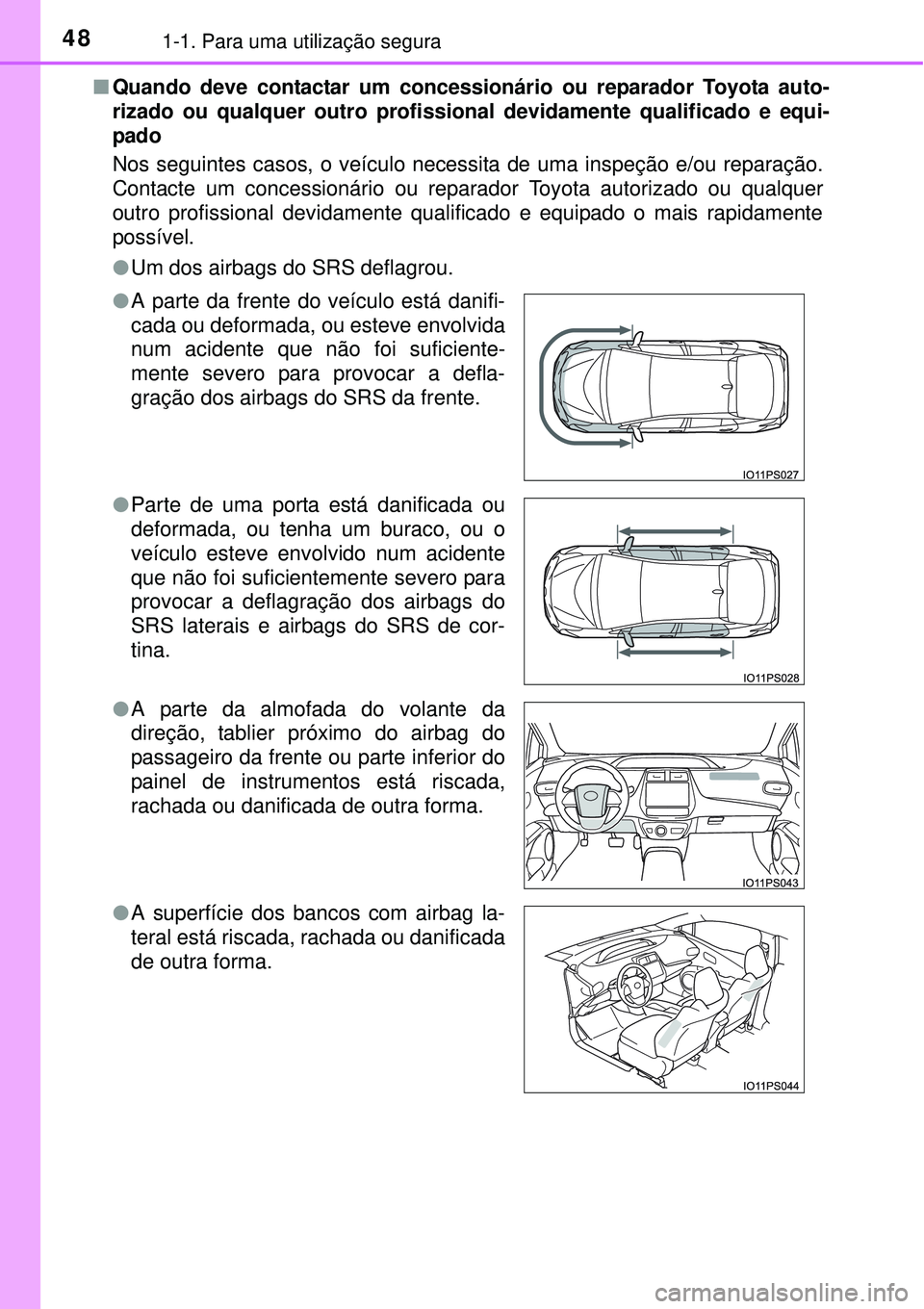 TOYOTA PRIUS 2015 Manual de utilização (in Portuguese) 481-1. Para uma utilização segura
nQuando deve contactar um concessionário ou reparador Toyota auto-
rizado ou qualquer outro profissional devidamente qualificado e equi-
pado
Nos seguintes casos, TOYOTA PRIUS 2015 Manual de utilização (in Portuguese) 481-1. Para uma utilização segura
nQuando deve contactar um concessionário ou reparador Toyota auto-
rizado ou qualquer outro profissional devidamente qualificado e equi-
pado
Nos seguintes casos,