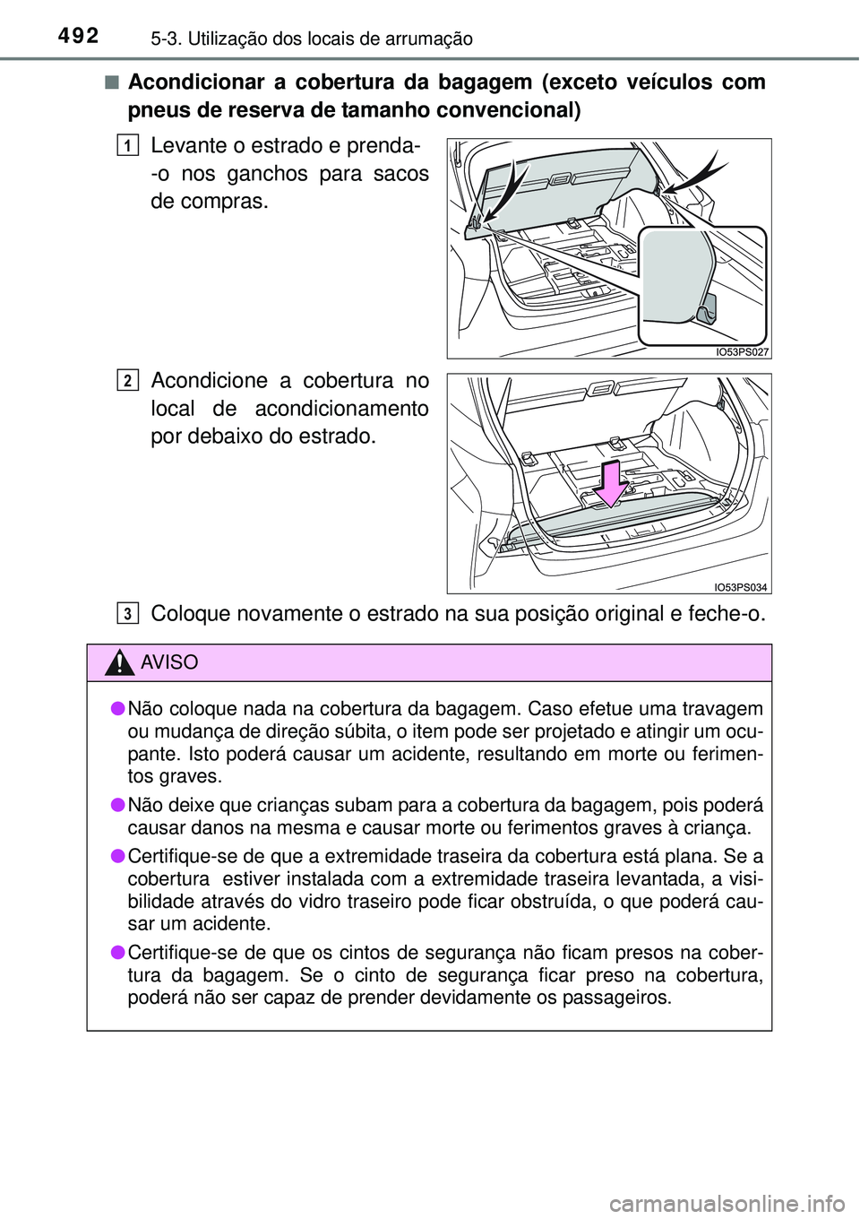 TOYOTA PRIUS 2015 Manual de utilização (in Portuguese) 4925-3. Utilização dos locais de arrumação
nAcondicionar a cobertura da bagagem (exceto veículos com
pneus de reserva de tamanho convencional)
Levante o estrado e prenda-
-o nos ganchos para saco TOYOTA PRIUS 2015 Manual de utilização (in Portuguese) 4925-3. Utilização dos locais de arrumação
nAcondicionar a cobertura da bagagem (exceto veículos com
pneus de reserva de tamanho convencional)
Levante o estrado e prenda-
-o nos ganchos para saco