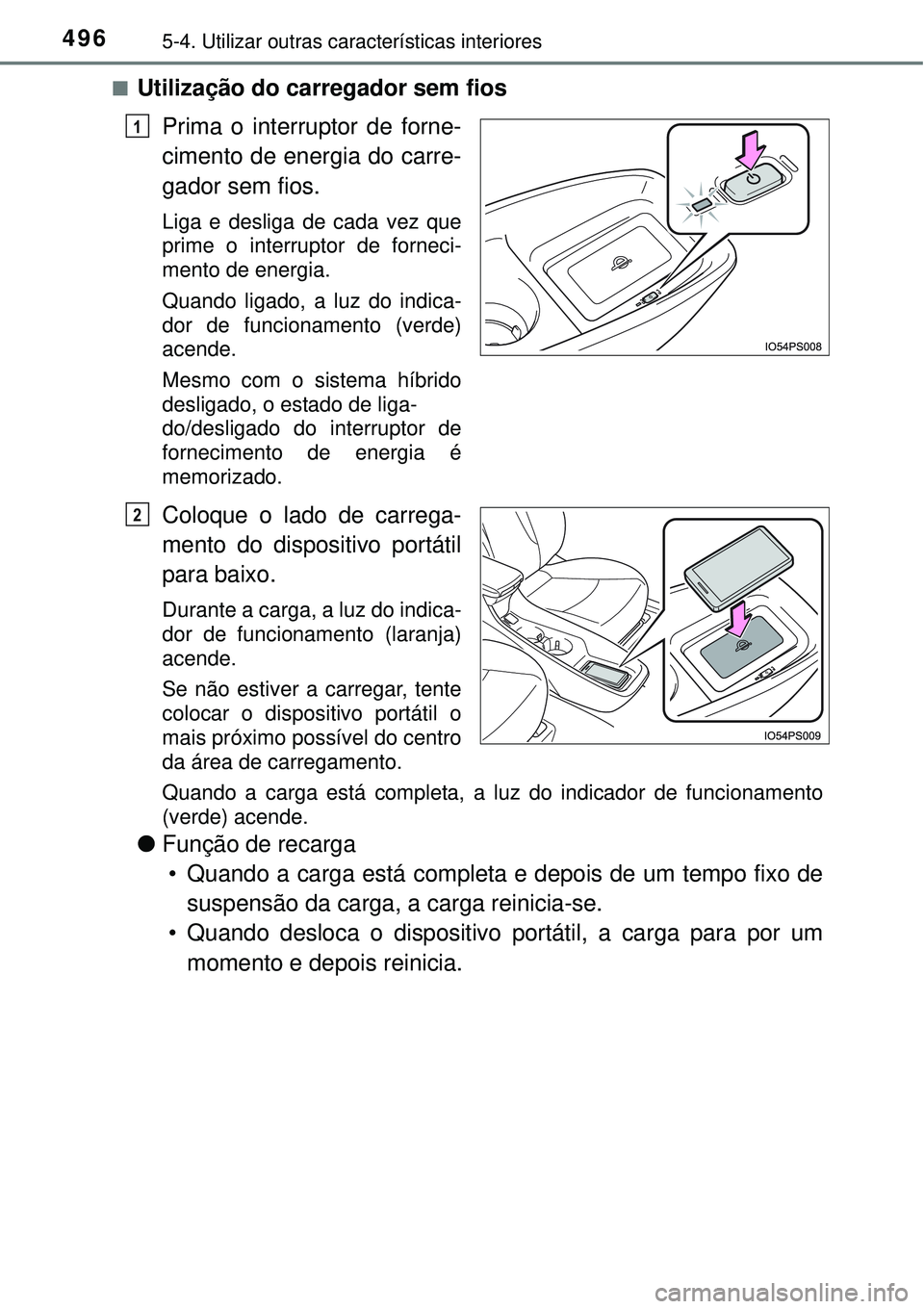 TOYOTA PRIUS 2015 Manual de utilização (in Portuguese) 4965-4. Utilizar outras características interiores
nUtilização do carregador sem fios
Prima o interruptor de forne-
cimento de energia do carre-
gador sem fios.
Liga e desliga de cada vez que
prime TOYOTA PRIUS 2015 Manual de utilização (in Portuguese) 4965-4. Utilizar outras características interiores
nUtilização do carregador sem fios
Prima o interruptor de forne-
cimento de energia do carre-
gador sem fios.
Liga e desliga de cada vez que
prime