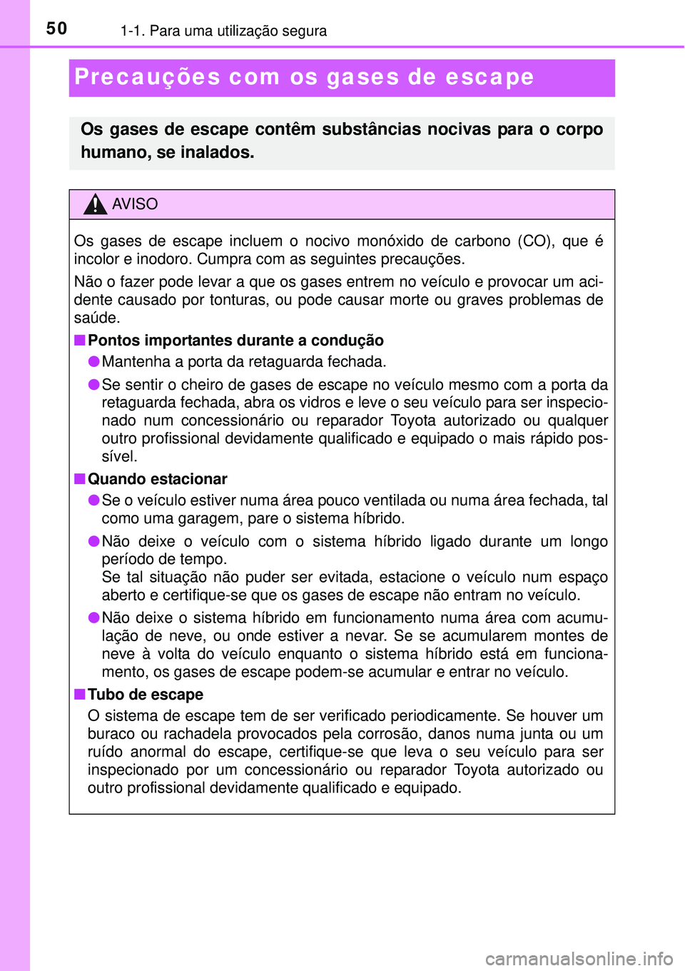 TOYOTA PRIUS 2015 Manual de utilização (in Portuguese) 501-1. Para uma utilização segura
Precauções com os gases de escape
Os gases de escape contêm substâncias nocivas para o corpo
humano, se inalados.
AV I S O
Os gases de escape incluem o nocivo m TOYOTA PRIUS 2015 Manual de utilização (in Portuguese) 501-1. Para uma utilização segura
Precauções com os gases de escape
Os gases de escape contêm substâncias nocivas para o corpo
humano, se inalados.
AV I S O
Os gases de escape incluem o nocivo m