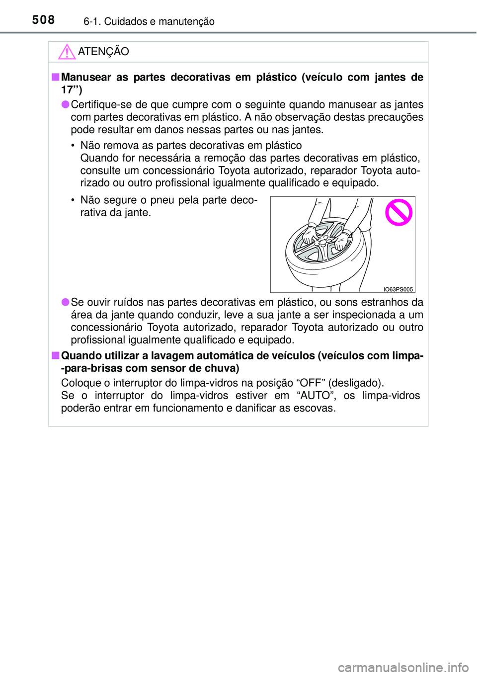 TOYOTA PRIUS 2015 Manual de utilização (in Portuguese) 5086-1. Cuidados e manutenção
ATENÇÃO
nManusear as partes decorativas em plástico (veículo com jantes de
17’’)
lCertifique-se de que cumpre com o seguinte quando manusear as jantes
com parte TOYOTA PRIUS 2015 Manual de utilização (in Portuguese) 5086-1. Cuidados e manutenção
ATENÇÃO
nManusear as partes decorativas em plástico (veículo com jantes de
17’’)
lCertifique-se de que cumpre com o seguinte quando manusear as jantes
com parte