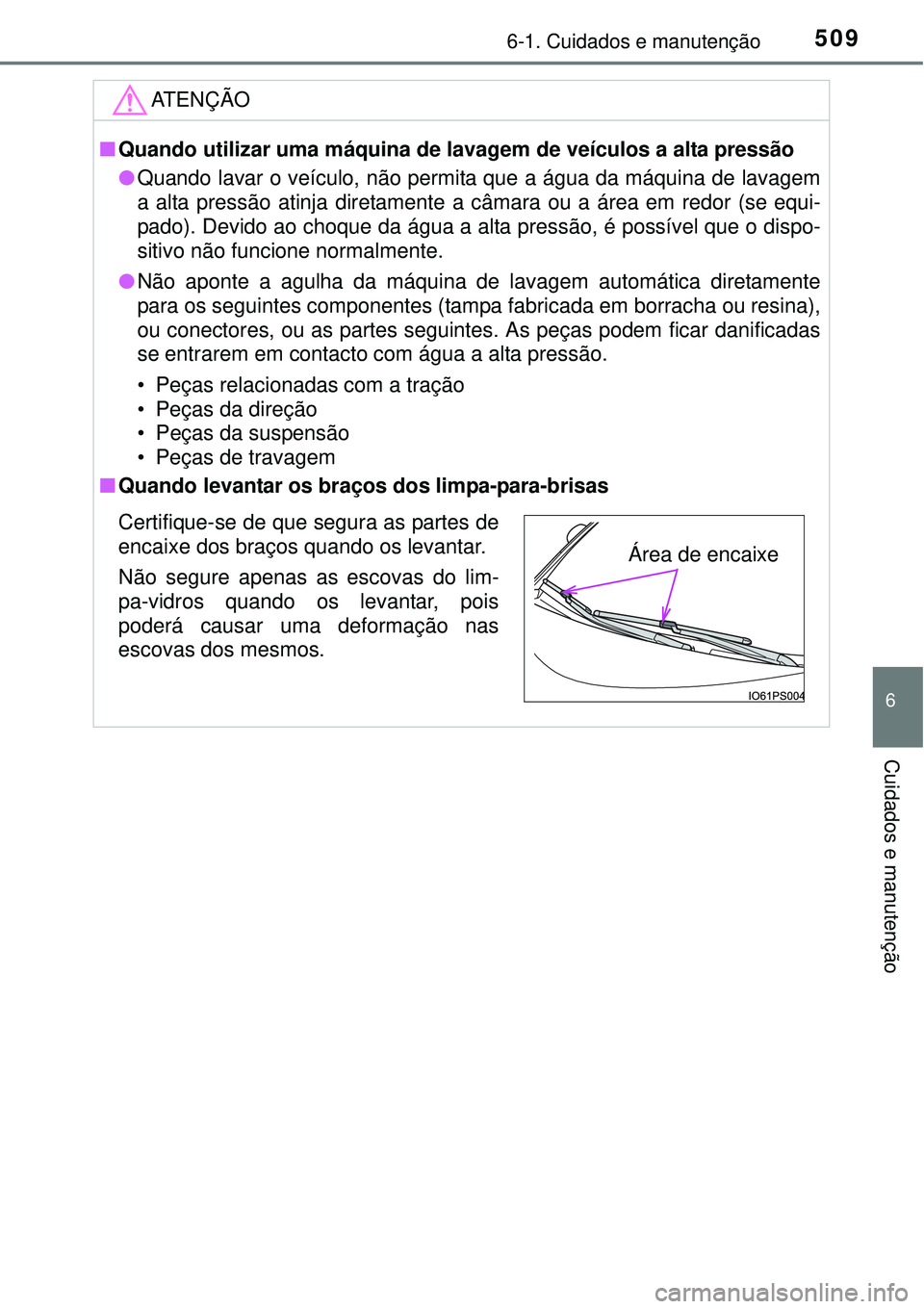 TOYOTA PRIUS 2015 Manual de utilização (in Portuguese) 5096-1. Cuidados e manutenção
6
Cuidados e manutenção
ATENÇÃO
nQuando utilizar uma máquina de lavagem de veículos a alta pressão
lQuando lavar o veículo, não permita que a água da máquina TOYOTA PRIUS 2015 Manual de utilização (in Portuguese) 5096-1. Cuidados e manutenção
6
Cuidados e manutenção
ATENÇÃO
nQuando utilizar uma máquina de lavagem de veículos a alta pressão
lQuando lavar o veículo, não permita que a água da máquina