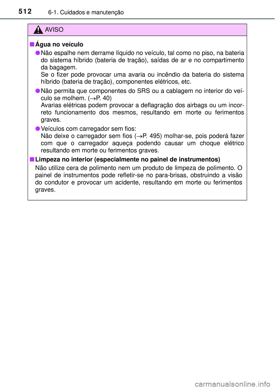 TOYOTA PRIUS 2015 Manual de utilização (in Portuguese) 5126-1. Cuidados e manutenção
AV I S O
nÁgua no veículo
lNão espalhe nem derrame líquido no veículo, tal como no piso, na bateria
do sistema híbrido (bateria de tração), saídas de ar e no c TOYOTA PRIUS 2015 Manual de utilização (in Portuguese) 5126-1. Cuidados e manutenção
AV I S O
nÁgua no veículo
lNão espalhe nem derrame líquido no veículo, tal como no piso, na bateria
do sistema híbrido (bateria de tração), saídas de ar e no c