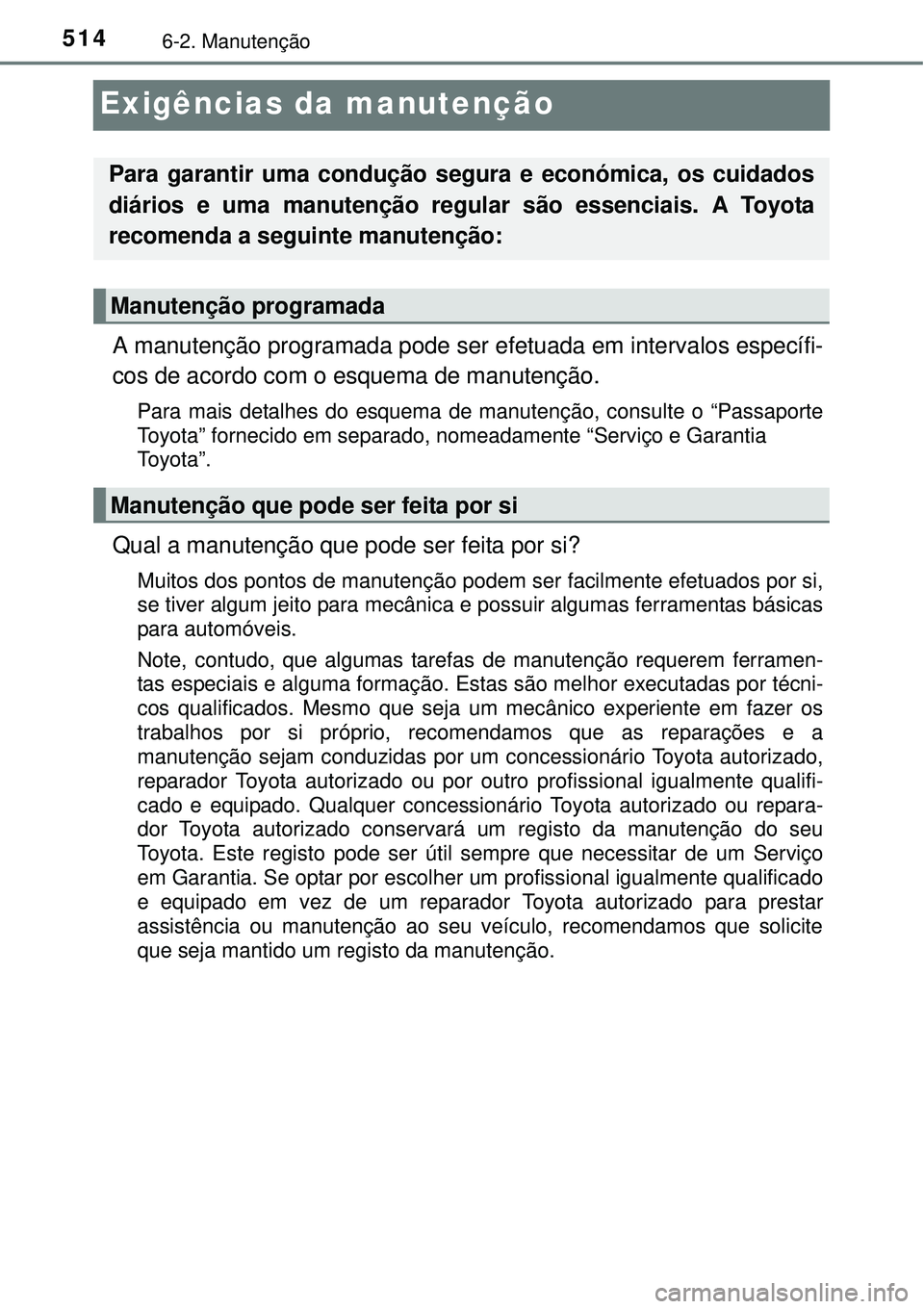 TOYOTA PRIUS 2015 Manual de utilização (in Portuguese) 5146-2. Manutenção
Exigências da manutenção
A manutenção programada pode ser efetuada em intervalos específi-
cos de acordo com o esquema de manutenção.
Para mais detalhes do esquema de manu TOYOTA PRIUS 2015 Manual de utilização (in Portuguese) 5146-2. Manutenção
Exigências da manutenção
A manutenção programada pode ser efetuada em intervalos específi-
cos de acordo com o esquema de manutenção.
Para mais detalhes do esquema de manu