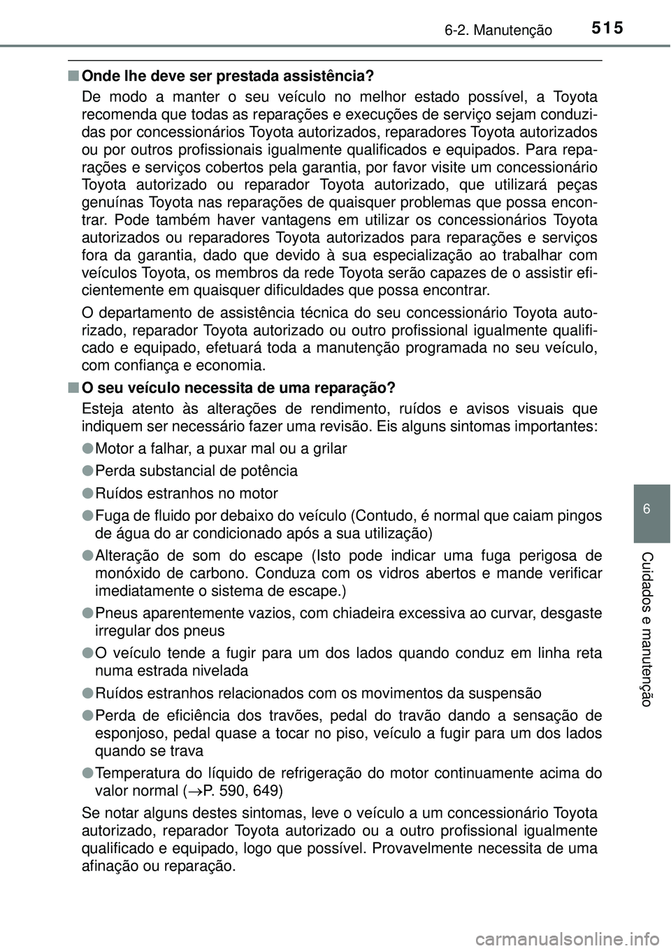 TOYOTA PRIUS 2015 Manual de utilização (in Portuguese) 5156-2. Manutenção
6
Cuidados e manutenção
nOnde lhe deve ser prestada assistência?
De modo a manter o seu veículo no melhor estado possível, a Toyota
recomenda que todas as reparações e exec TOYOTA PRIUS 2015 Manual de utilização (in Portuguese) 5156-2. Manutenção
6
Cuidados e manutenção
nOnde lhe deve ser prestada assistência?
De modo a manter o seu veículo no melhor estado possível, a Toyota
recomenda que todas as reparações e exec