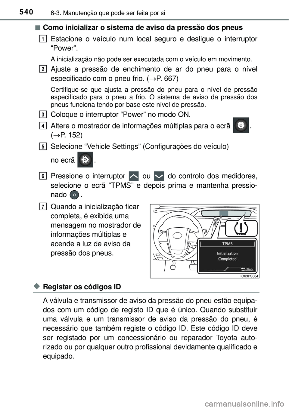 TOYOTA PRIUS 2015 Manual de utilização (in Portuguese) 5406-3. Manutenção que pode ser feita por si
nComo inicializar o sistema de aviso da pressão dos pneus
Estacione o veículo num local seguro e desligue o interruptor
“Power”.
A inicialização TOYOTA PRIUS 2015 Manual de utilização (in Portuguese) 5406-3. Manutenção que pode ser feita por si
nComo inicializar o sistema de aviso da pressão dos pneus
Estacione o veículo num local seguro e desligue o interruptor
“Power”.
A inicialização
