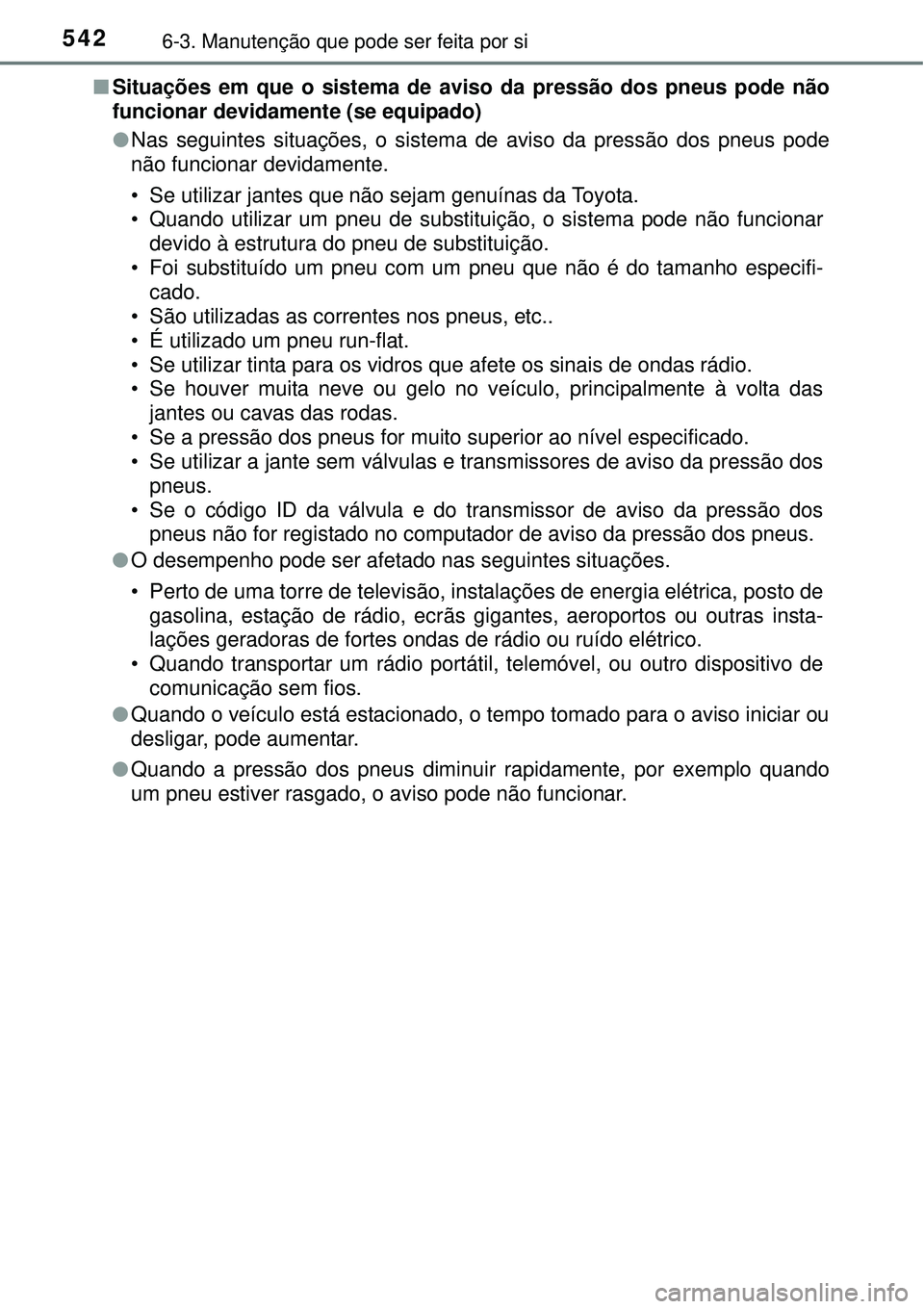 TOYOTA PRIUS 2015 Manual de utilização (in Portuguese) 5426-3. Manutenção que pode ser feita por si
nSituações em que o sistema de aviso da pressão dos pneus pode não
funcionar devidamente (se equipado)
lNas seguintes situações, o sistema de aviso TOYOTA PRIUS 2015 Manual de utilização (in Portuguese) 5426-3. Manutenção que pode ser feita por si
nSituações em que o sistema de aviso da pressão dos pneus pode não
funcionar devidamente (se equipado)
lNas seguintes situações, o sistema de aviso