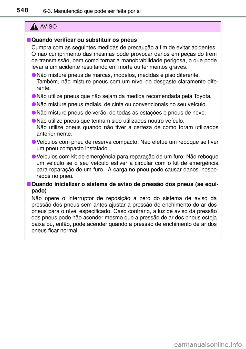 TOYOTA PRIUS 2015 Manual de utilização (in Portuguese) 5486-3. Manutenção que pode ser feita por si
AV I S O
nQuando verificar ou substituir os pneus
Cumpra com as seguintes medidas de precaução a fim de evitar acidentes.
O não cumprimento das mesmas TOYOTA PRIUS 2015 Manual de utilização (in Portuguese) 5486-3. Manutenção que pode ser feita por si
AV I S O
nQuando verificar ou substituir os pneus
Cumpra com as seguintes medidas de precaução a fim de evitar acidentes.
O não cumprimento das mesmas