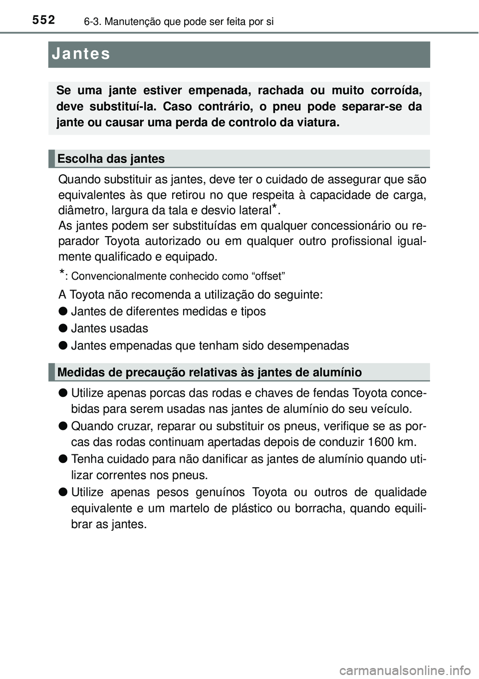 TOYOTA PRIUS 2015 Manual de utilização (in Portuguese) 5526-3. Manutenção que pode ser feita por si
Jantes
Quando substituir as jantes, deve ter o cuidado de assegurar que são
equivalentes às que retirou no que respeita à capacidade de carga,
diâmet TOYOTA PRIUS 2015 Manual de utilização (in Portuguese) 5526-3. Manutenção que pode ser feita por si
Jantes
Quando substituir as jantes, deve ter o cuidado de assegurar que são
equivalentes às que retirou no que respeita à capacidade de carga,
diâmet