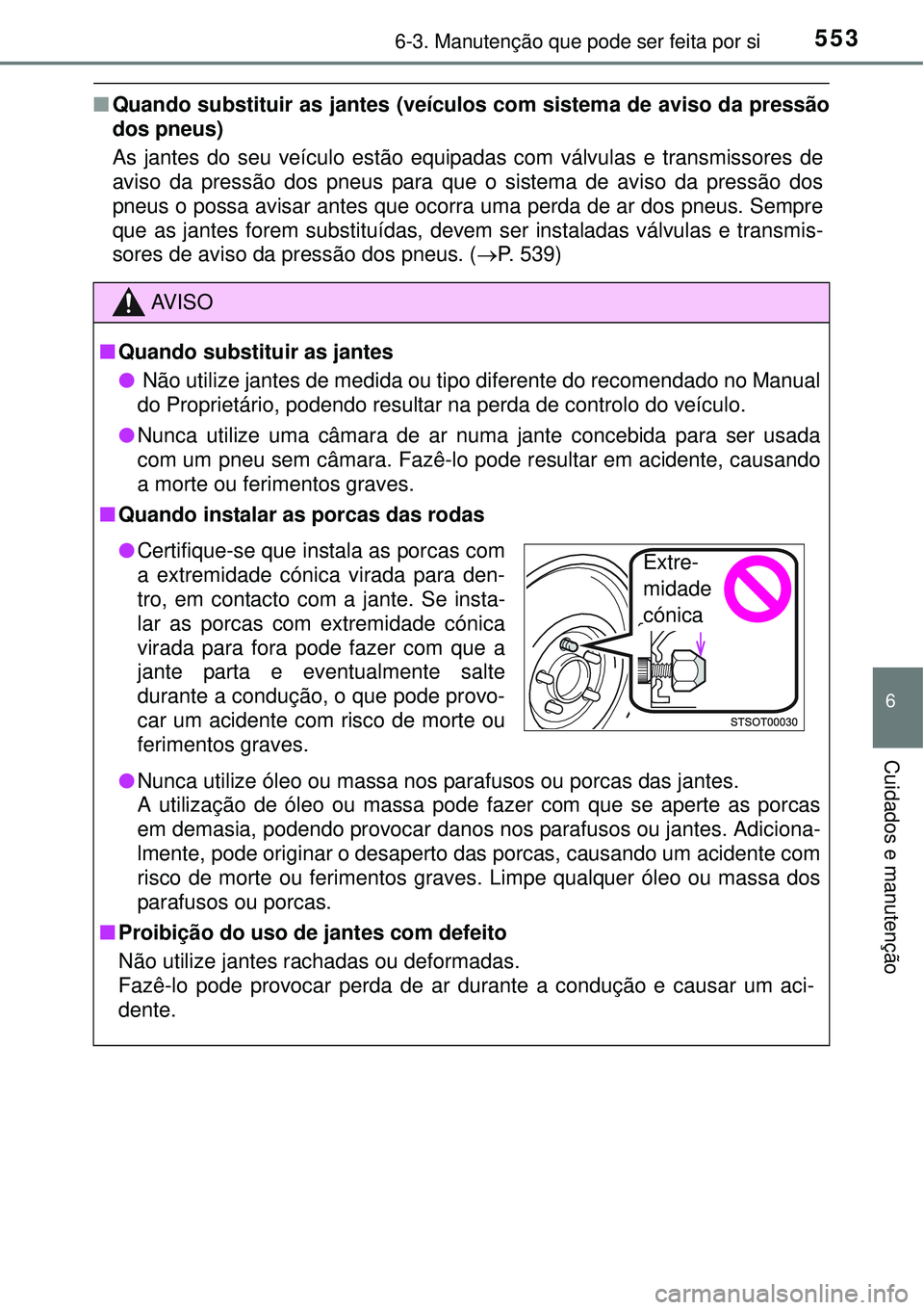 TOYOTA PRIUS 2015 Manual de utilização (in Portuguese) 5536-3. Manutenção que pode ser feita por si
6
Cuidados e manutenção
nQuando substituir as jantes (veículos com sistema de aviso da pressão
dos pneus)
As jantes do seu veículo estão equipadas TOYOTA PRIUS 2015 Manual de utilização (in Portuguese) 5536-3. Manutenção que pode ser feita por si
6
Cuidados e manutenção
nQuando substituir as jantes (veículos com sistema de aviso da pressão
dos pneus)
As jantes do seu veículo estão equipadas